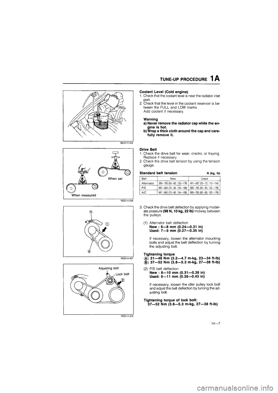 MAZDA 626 1987 Owners Guide 
1A TUNE-UP PROCEDURE 
Coolant Level (Cold engine) 
1. Check that the coolant level is near the radiator inlet 
port. 
2. Check that the level in the coolant reservoir is be-
tween the FULL and LOW ma