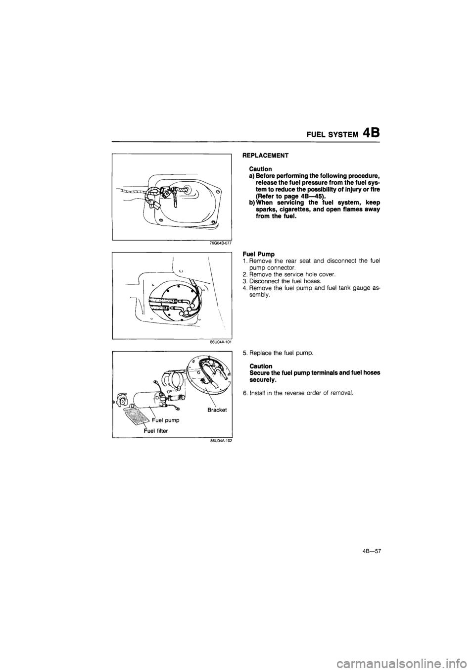 MAZDA 626 1987 Workshop Manual
FUEL SYSTEM 4B
REPLACEMENT
Caution
a) Before performing the following procedure,
release the fuel pressure from the fuel sys-
tem to reduce the possibility of injury or fire
(Refer to page 4B— MAZDA 626 1987 Workshop Manual
FUEL SYSTEM 4B
REPLACEMENT
Caution
a) Before performing the following procedure,
release the fuel pressure from the fuel sys-
tem to reduce the possibility of injury or fire
(Refer to page 4B—