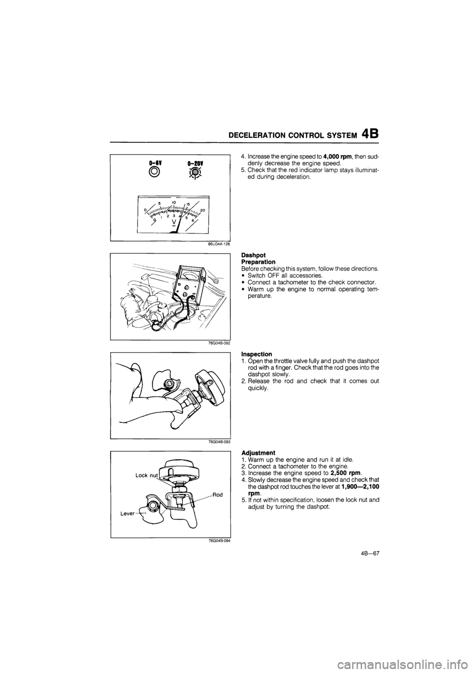 MAZDA 626 1987 Workshop Manual
DECELERATION CONTROL SYSTEM 4B
86U04A-126
76G04B-092
76G04B-093
Lock nutLg*
rJpM
Lever-V- y"
4. Increase the engine speed to 4,000 rpm, then sud-
denly decrease the engine speed.
5. Check tha MAZDA 626 1987 Workshop Manual
DECELERATION CONTROL SYSTEM 4B
86U04A-126
76G04B-092
76G04B-093
Lock nutLg*
rJpM
Lever-V- y"
4. Increase the engine speed to 4,000 rpm, then sud-
denly decrease the engine speed.
5. Check tha