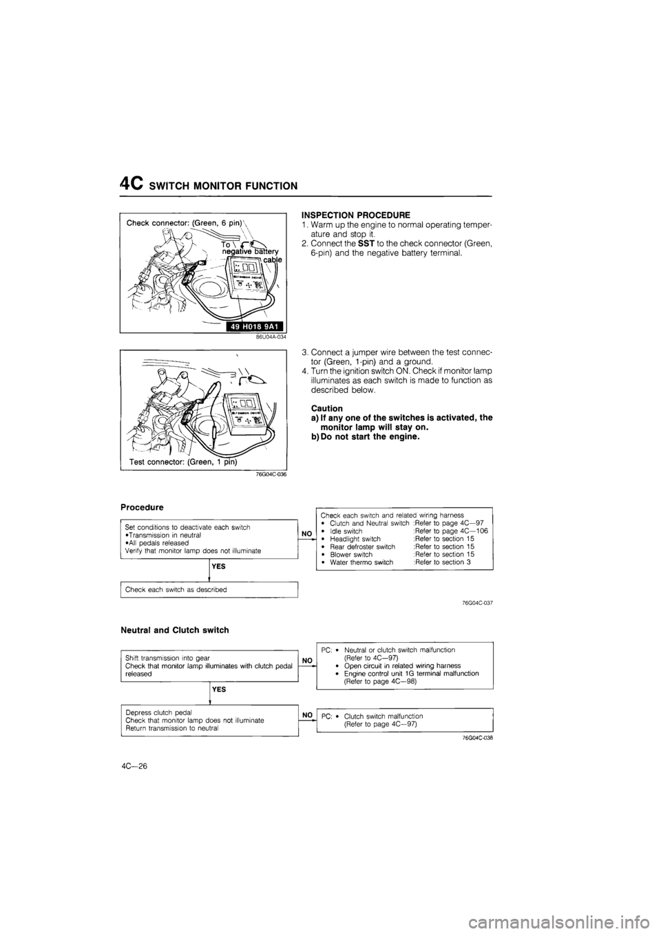 MAZDA 626 1987 Workshop Manual
4C SWITCH MONITOR FUNCTION
Check connector: (Green, 6 pin)
N negative battery
ii cable
49 H018 9A1
INSPECTION PROCEDURE
1. Warm up the engine to normal operating temper-
ature and stop it.
2. MAZDA 626 1987 Workshop Manual
4C SWITCH MONITOR FUNCTION
Check connector: (Green, 6 pin)
N negative battery
ii cable
49 H018 9A1
INSPECTION PROCEDURE
1. Warm up the engine to normal operating temper-
ature and stop it.
2.