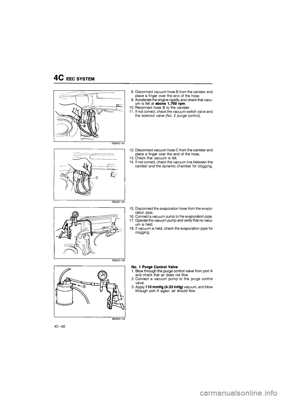 MAZDA 626 1987 Workshop Manual
4C EEC SYSTEM
76G04C-154
76G04C-155
76G04C-156
8. Disconnect vacuum hose B from the canister and
place a finger over the end of the hose.
9. Accelerate the engine rapidly and check that vacu-
u MAZDA 626 1987 Workshop Manual
4C EEC SYSTEM
76G04C-154
76G04C-155
76G04C-156
8. Disconnect vacuum hose B from the canister and
place a finger over the end of the hose.
9. Accelerate the engine rapidly and check that vacu-
u