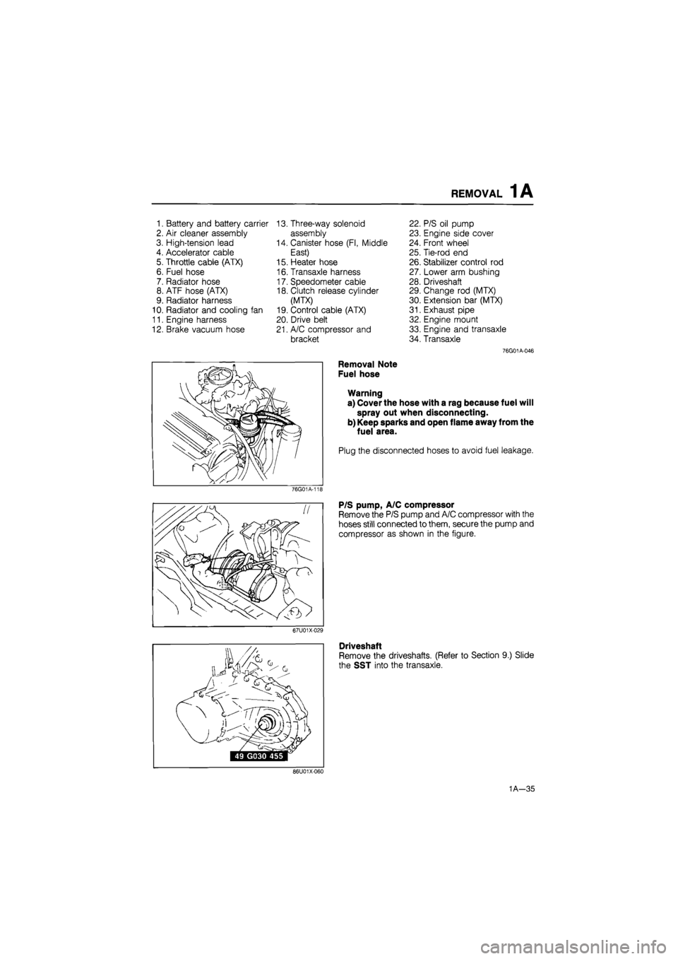 MAZDA 626 1987  Workshop Manual 
REMOVAL 1A 
1. Battery and battery carrier 13. Three-way solenoid 22. P/S oil pump 
2. Air cleaner assembly assembly 23. Engine side cover 
3. High-tension lead 14. Canister hose (Fl, Middle 24. Fron