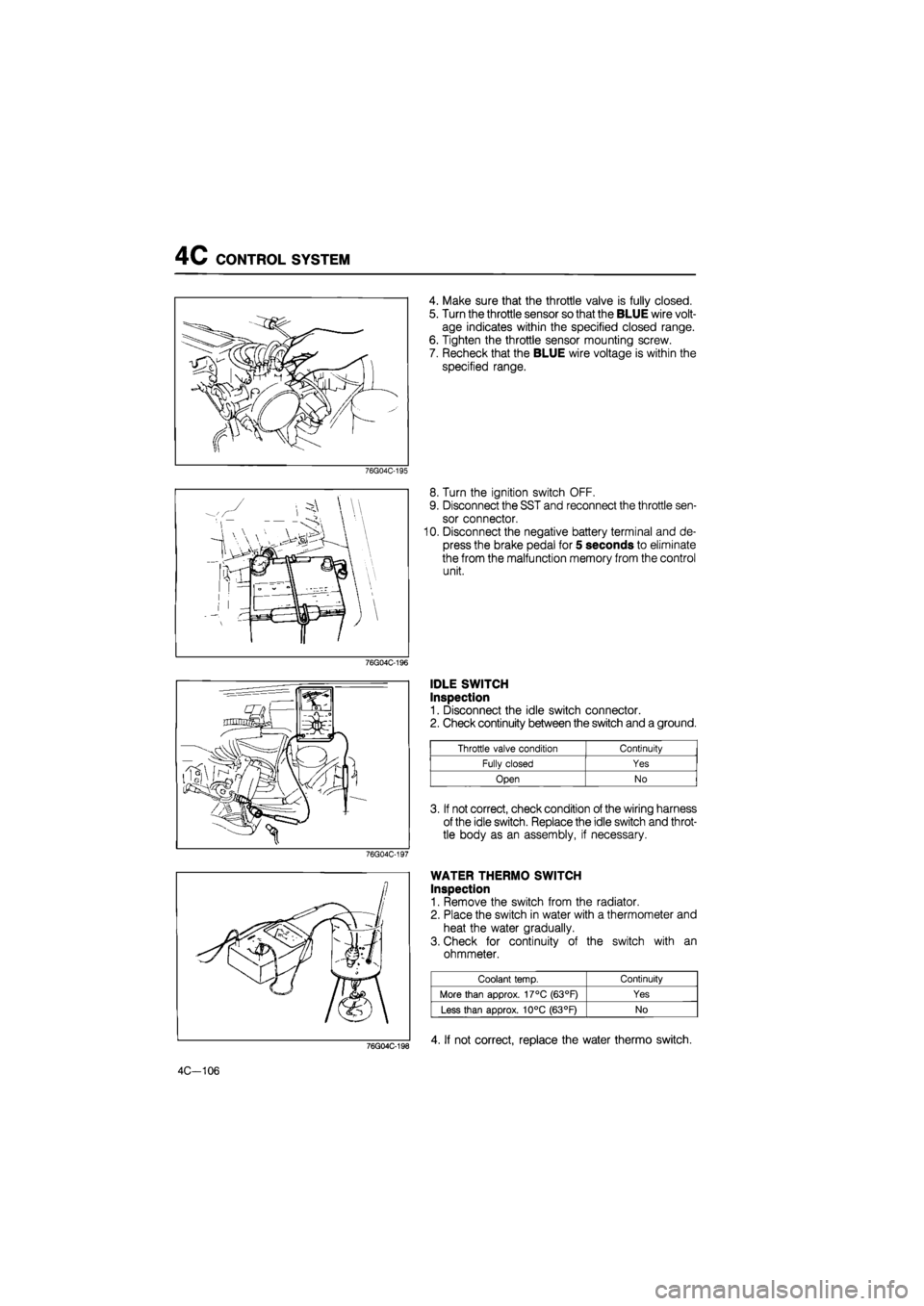 MAZDA 626 1987 Manual Online
4C CONTROL SYSTEM
4. Make sure that the throttle valve is fully closed.
5. Turn the throttle sensor so that the BLUE wire volt-
age indicates within the specified closed range.
6. Tighten the thro MAZDA 626 1987 Manual Online
4C CONTROL SYSTEM
4. Make sure that the throttle valve is fully closed.
5. Turn the throttle sensor so that the BLUE wire volt-
age indicates within the specified closed range.
6. Tighten the thro
