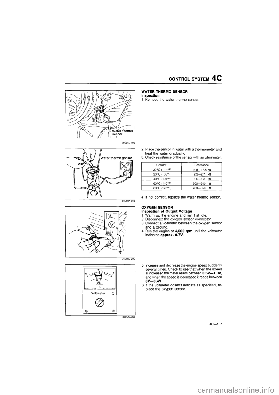 MAZDA 626 1987 Manual Online
CONTROL SYSTEM 4C
WATER THERMO SENSOR
Inspection
1. Remove the water thermo sensor.
76G04C-199
86U04A-203
2. Place the sensor in water with a thermometer and
heat the water gradually.
3. Chec MAZDA 626 1987 Manual Online
CONTROL SYSTEM 4C
WATER THERMO SENSOR
Inspection
1. Remove the water thermo sensor.
76G04C-199
86U04A-203
2. Place the sensor in water with a thermometer and
heat the water gradually.
3. Chec