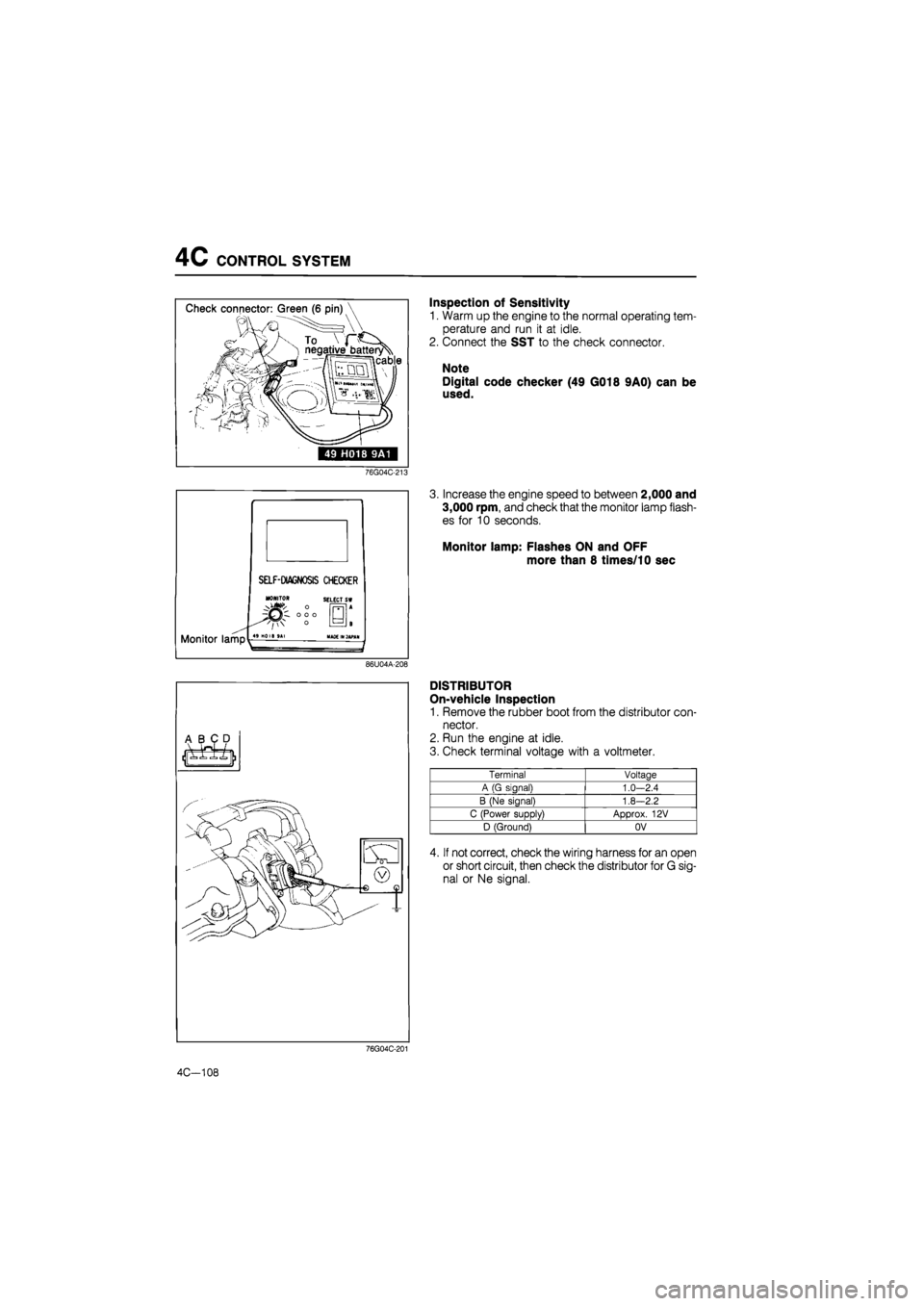 MAZDA 626 1987 Workshop Manual
4C CONTROL SYSTEM
Check connector: Green (6 pin)
cable
49 H018 9A1
Inspection of Sensitivity
1. Warm up the engine to the normal operating tem-
perature and run it at idle.
2. Connect the SS MAZDA 626 1987 Workshop Manual
4C CONTROL SYSTEM
Check connector: Green (6 pin)
cable
49 H018 9A1
Inspection of Sensitivity
1. Warm up the engine to the normal operating tem-
perature and run it at idle.
2. Connect the SS