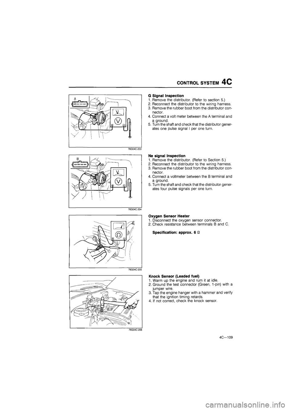 MAZDA 626 1987 Manual Online
CONTROL SYSTEM 4C
76G04C-203
76G04C-204
76G04C-205
G Signal Inspection
1. Remove the distributor. (Refer to section 5.)
2. Reconnect the distributor to the wiring harness.
3. Remove the rubber MAZDA 626 1987 Manual Online
CONTROL SYSTEM 4C
76G04C-203
76G04C-204
76G04C-205
G Signal Inspection
1. Remove the distributor. (Refer to section 5.)
2. Reconnect the distributor to the wiring harness.
3. Remove the rubber