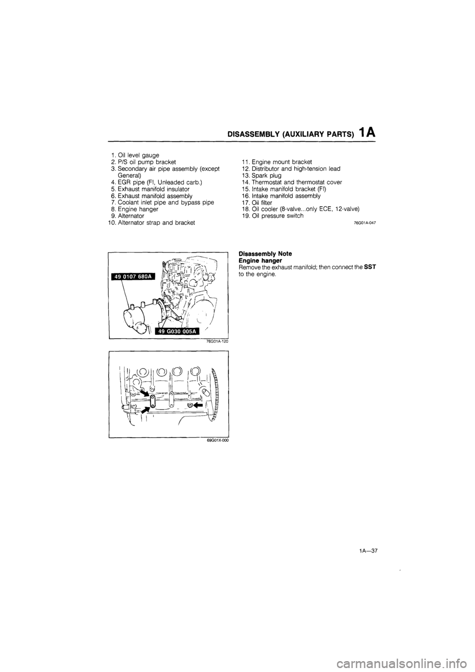 MAZDA 626 1987 Service Manual
DISASSEMBLY (AUXILIARY PARTS) 1 A
1. Oil level gauge
2. P/S oil pump bracket
3. Secondary air pipe assembly (except
General)
4. EGR pipe (Fl, Unleaded carb.)
5. Exhaust manifold insulator
6. E MAZDA 626 1987 Service Manual
DISASSEMBLY (AUXILIARY PARTS) 1 A
1. Oil level gauge
2. P/S oil pump bracket
3. Secondary air pipe assembly (except
General)
4. EGR pipe (Fl, Unleaded carb.)
5. Exhaust manifold insulator
6. E