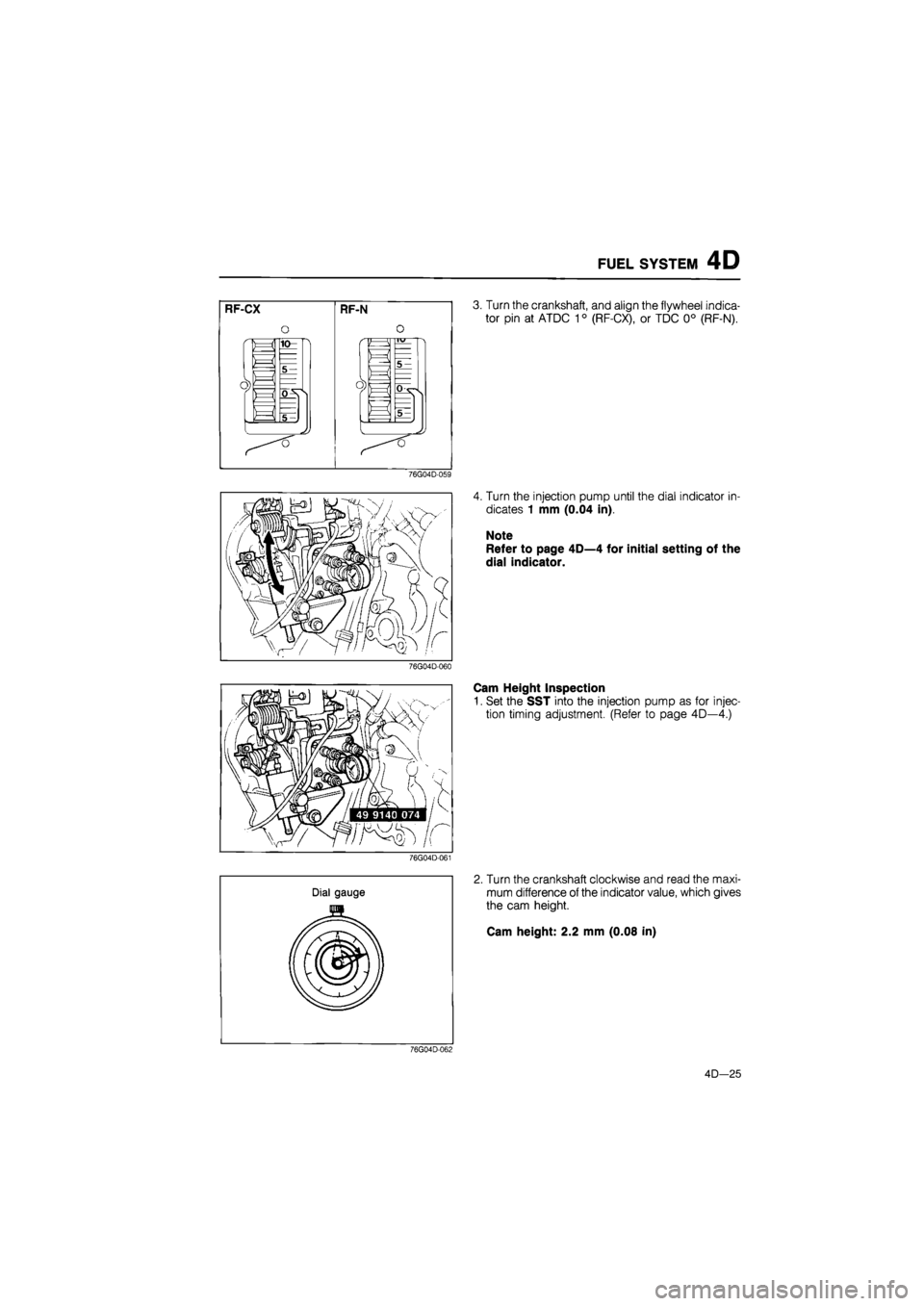 MAZDA 626 1987  Workshop Manual 
FUEL SYSTEM 4D 
RF-CX 
o 
M 
o 
10-
RF-N 
M 
m 
M 
o TO" 
5-
76G04D-059 
76G04D-060 
76G04D-061 
3. Turn the crankshaft, and align the flywheel indica-
tor pin at ATDC 10 (RF-CX), or TDC 0° (RF-N). 
