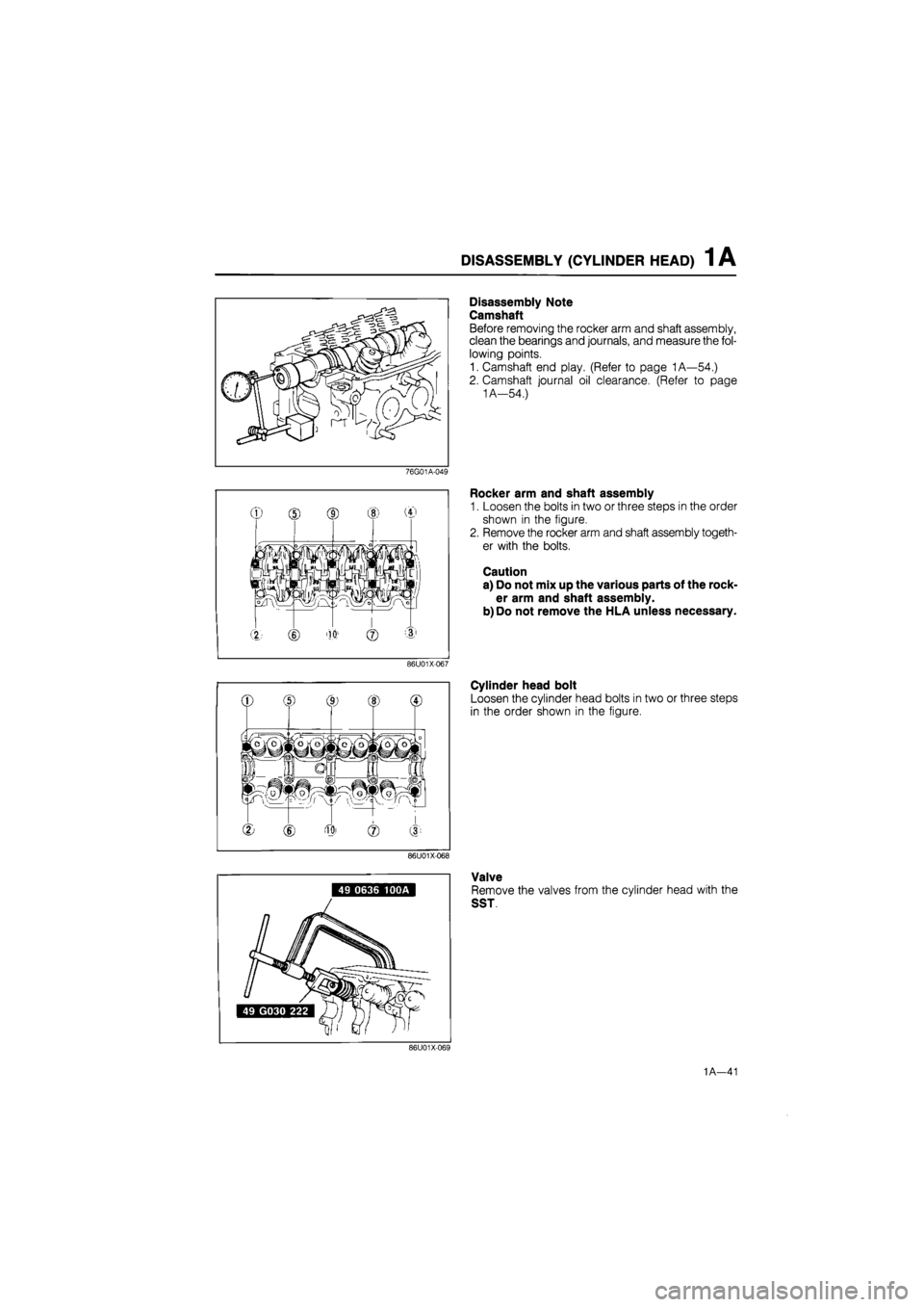 MAZDA 626 1987 Manual PDF 
DISASSEMBLY (CYLINDER HEAD) 1 A 
Disassembly Note 
Camshaft 
Before removing the rocker arm and shaft assembly, 
clean the bearings and journals, and measure the fol-
lowing points. 
1. Camshaft end 