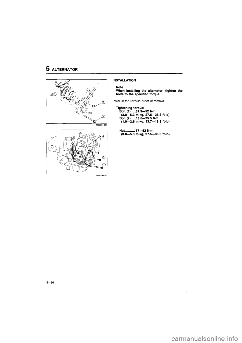MAZDA 626 1987 Workshop Manual
5 ALTERNATOR
INSTALLATION
Note
When installing the alternator, tighten the
bolts to the specified torque.
Install in the reverse order of removal.
Tightening torque:
Bolt (1) 37.3—52 N-m
(3 MAZDA 626 1987 Workshop Manual
5 ALTERNATOR
INSTALLATION
Note
When installing the alternator, tighten the
bolts to the specified torque.
Install in the reverse order of removal.
Tightening torque:
Bolt (1) 37.3—52 N-m
(3