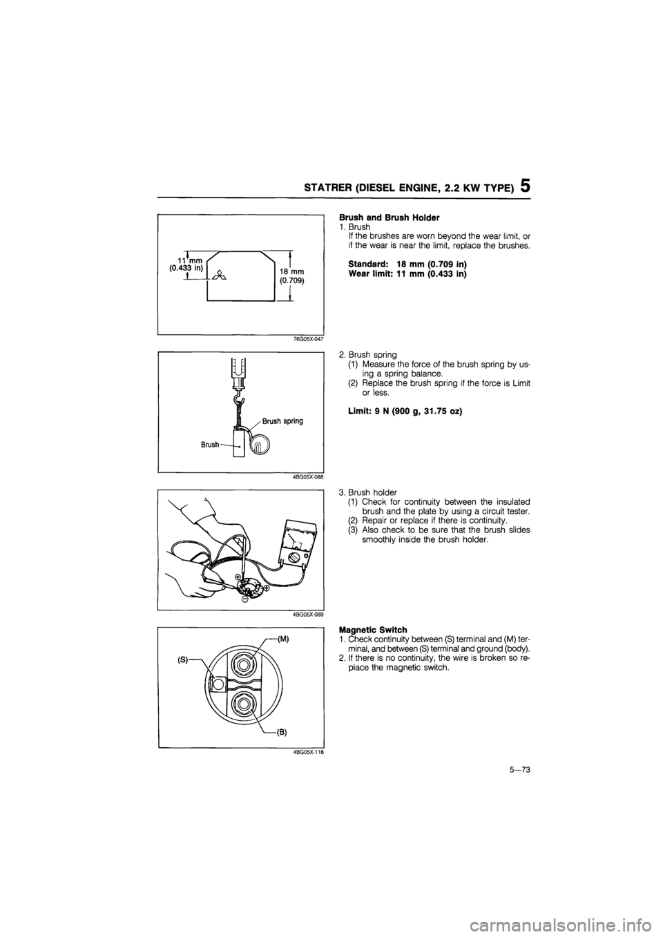 MAZDA 626 1987 Workshop Manual
STATRER (DIESEL ENGINE, 2.2 KW TYPE) 5
11*mm S (0.433 in)
A
A 18 mm
(0,709)
Brush and Brush Holder
1. Brush
If the brushes are worn beyond the wear limit, or
if the wear is near the limit, r MAZDA 626 1987 Workshop Manual
STATRER (DIESEL ENGINE, 2.2 KW TYPE) 5
11*mm S (0.433 in)
A
A 18 mm
(0,709)
Brush and Brush Holder
1. Brush
If the brushes are worn beyond the wear limit, or
if the wear is near the limit, r