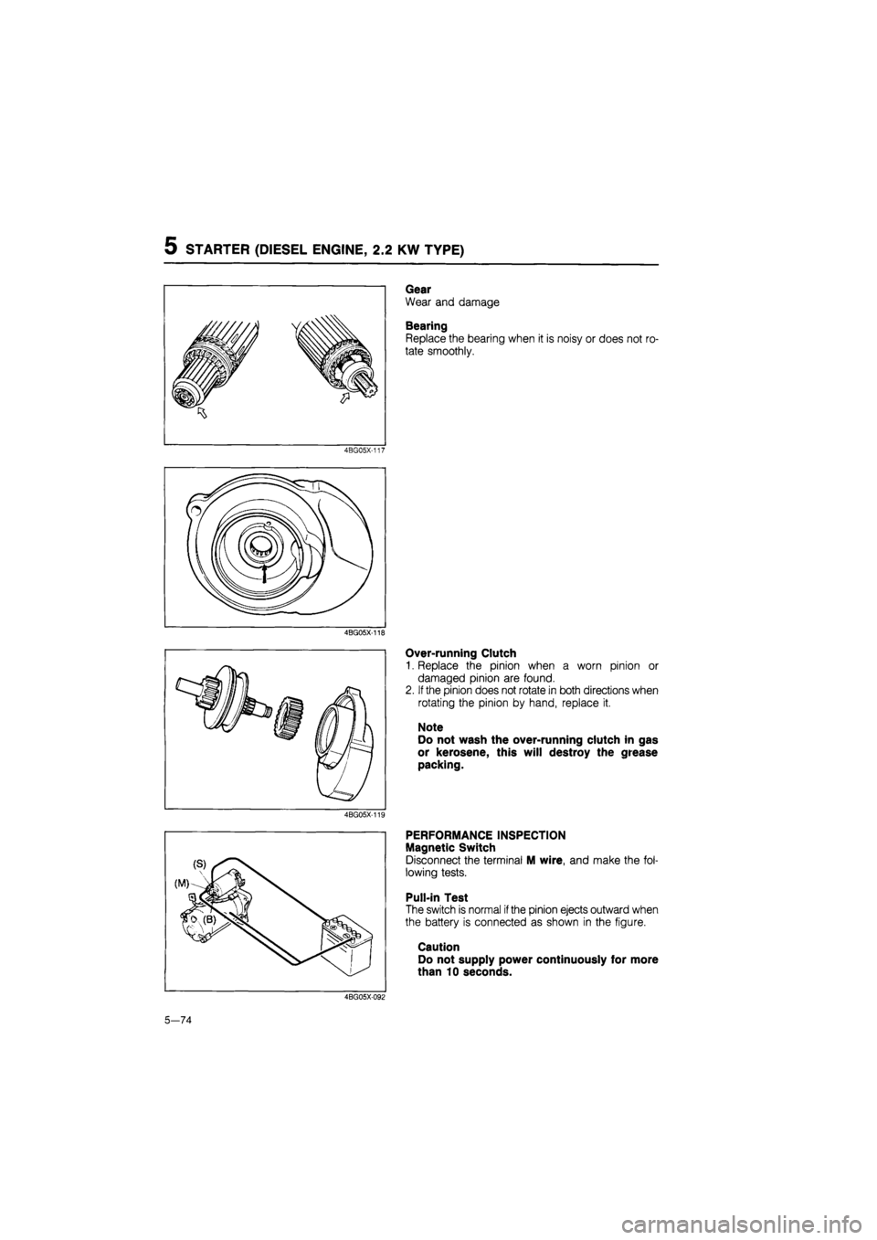 MAZDA 626 1987 Workshop Manual
5 STARTER (DIESEL ENGINE, 2.2 KW TYPE)
Gear
Wear and damage
Bearing
Replace the bearing when it is noisy or does not ro-
tate smoothly.
4BG05X-117
4BG05X-118
Over-running Clutch
1. Replace th MAZDA 626 1987 Workshop Manual
5 STARTER (DIESEL ENGINE, 2.2 KW TYPE)
Gear
Wear and damage
Bearing
Replace the bearing when it is noisy or does not ro-
tate smoothly.
4BG05X-117
4BG05X-118
Over-running Clutch
1. Replace th