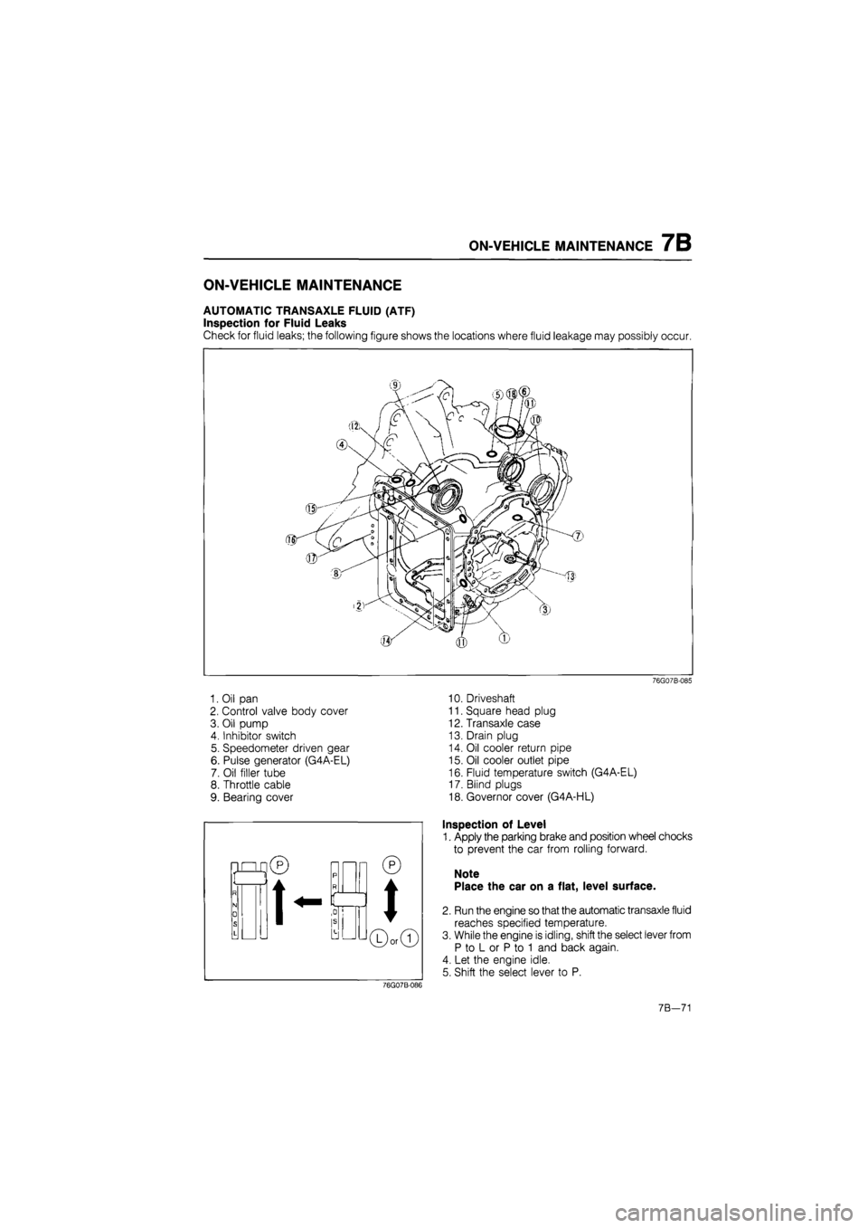 MAZDA 626 1987 Workshop Manual
ON-VEHICLE MAINTENANCE 7B
ON-VEHICLE MAINTENANCE
AUTOMATIC TRANSAXLE FLUID (ATF)
Inspection for Fluid Leaks
Check for fluid leaks; the following figure shows the locations where fluid leakage may MAZDA 626 1987 Workshop Manual
ON-VEHICLE MAINTENANCE 7B
ON-VEHICLE MAINTENANCE
AUTOMATIC TRANSAXLE FLUID (ATF)
Inspection for Fluid Leaks
Check for fluid leaks; the following figure shows the locations where fluid leakage may
