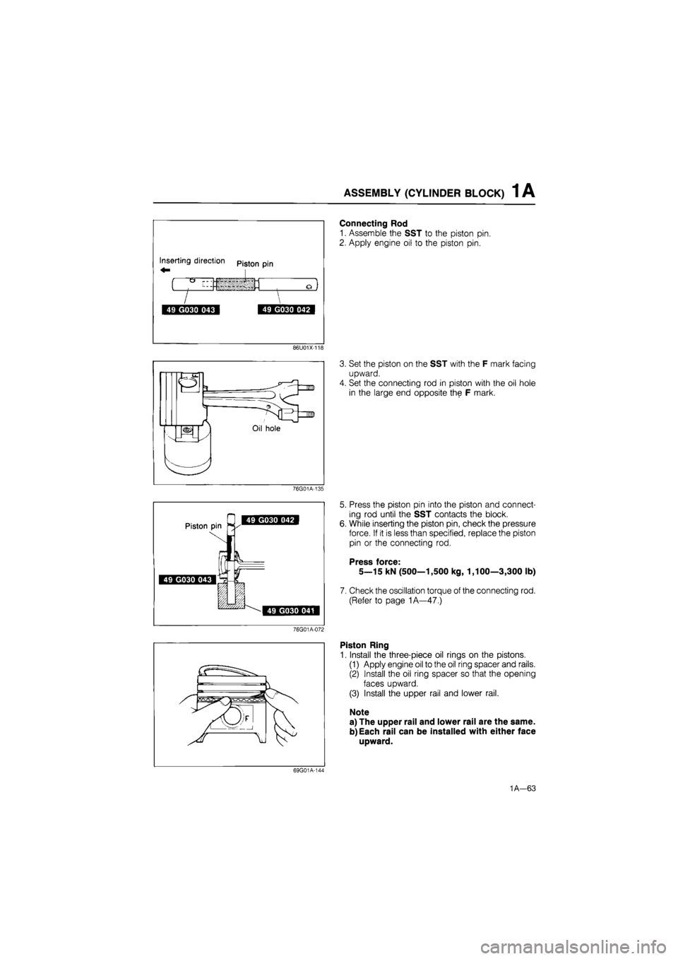 MAZDA 626 1987 Owners Manual
ASSEMBLY (CYLINDER BLOCK) 1 A
Connecting Rod
1. Assemble the SST to the piston pin.
2. Apply engine oil to the piston pin.
86U01X-118
3. Set the piston on the SST with the F mark facing
upward. MAZDA 626 1987 Owners Manual
ASSEMBLY (CYLINDER BLOCK) 1 A
Connecting Rod
1. Assemble the SST to the piston pin.
2. Apply engine oil to the piston pin.
86U01X-118
3. Set the piston on the SST with the F mark facing
upward.