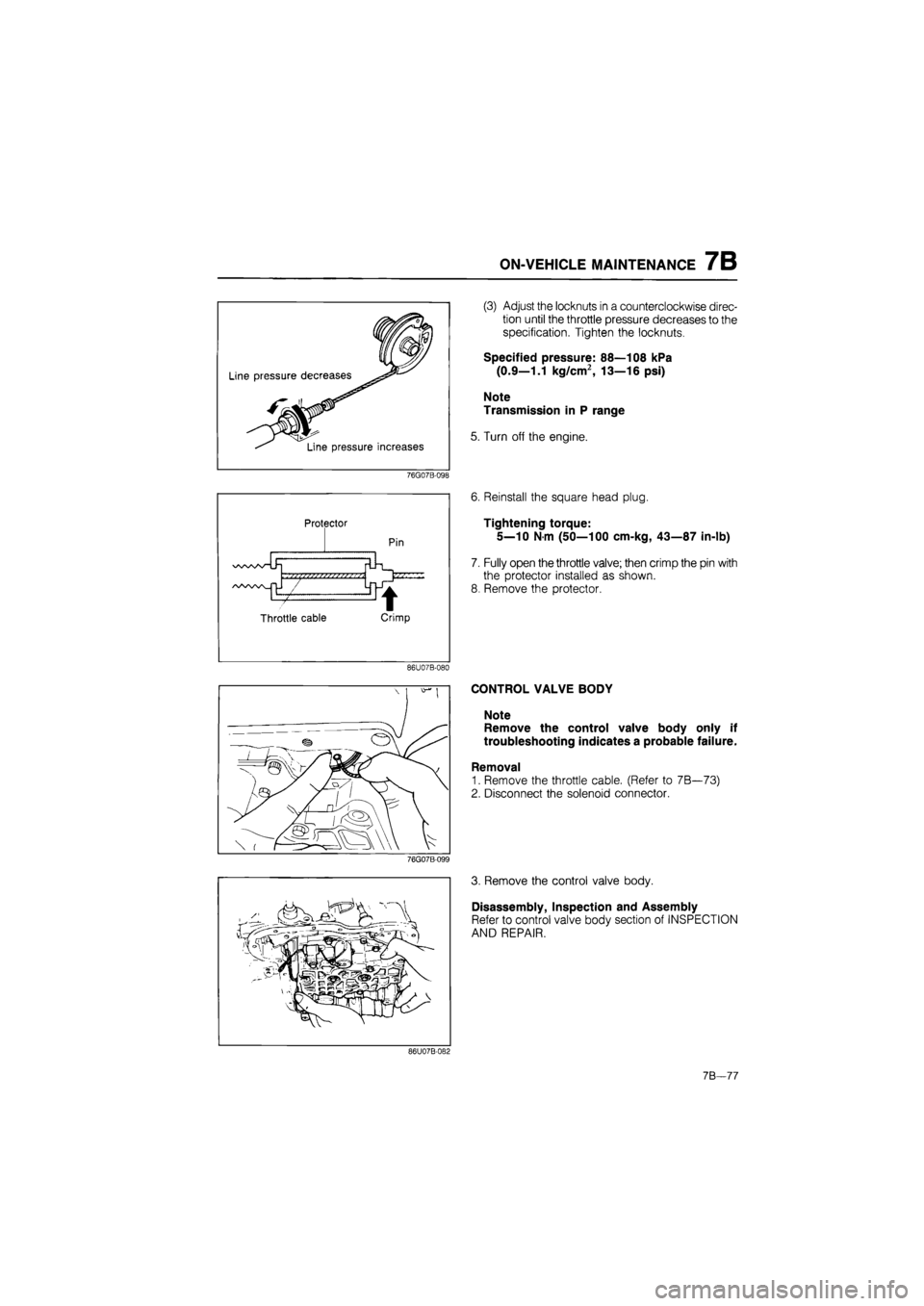 MAZDA 626 1987 Workshop Manual
ON-VEHICLE MAINTENANCE 7B
Line pressure decreases
Line pressure increases
76G07B-098
Protector
NAAA/V^
/NA/w^nJ
Throttle cable Crimp
86U07B-080
(3) Adjust the locknuts in a counterclockwise MAZDA 626 1987 Workshop Manual
ON-VEHICLE MAINTENANCE 7B
Line pressure decreases
Line pressure increases
76G07B-098
Protector
NAAA/V^
/NA/w^nJ
Throttle cable Crimp
86U07B-080
(3) Adjust the locknuts in a counterclockwise