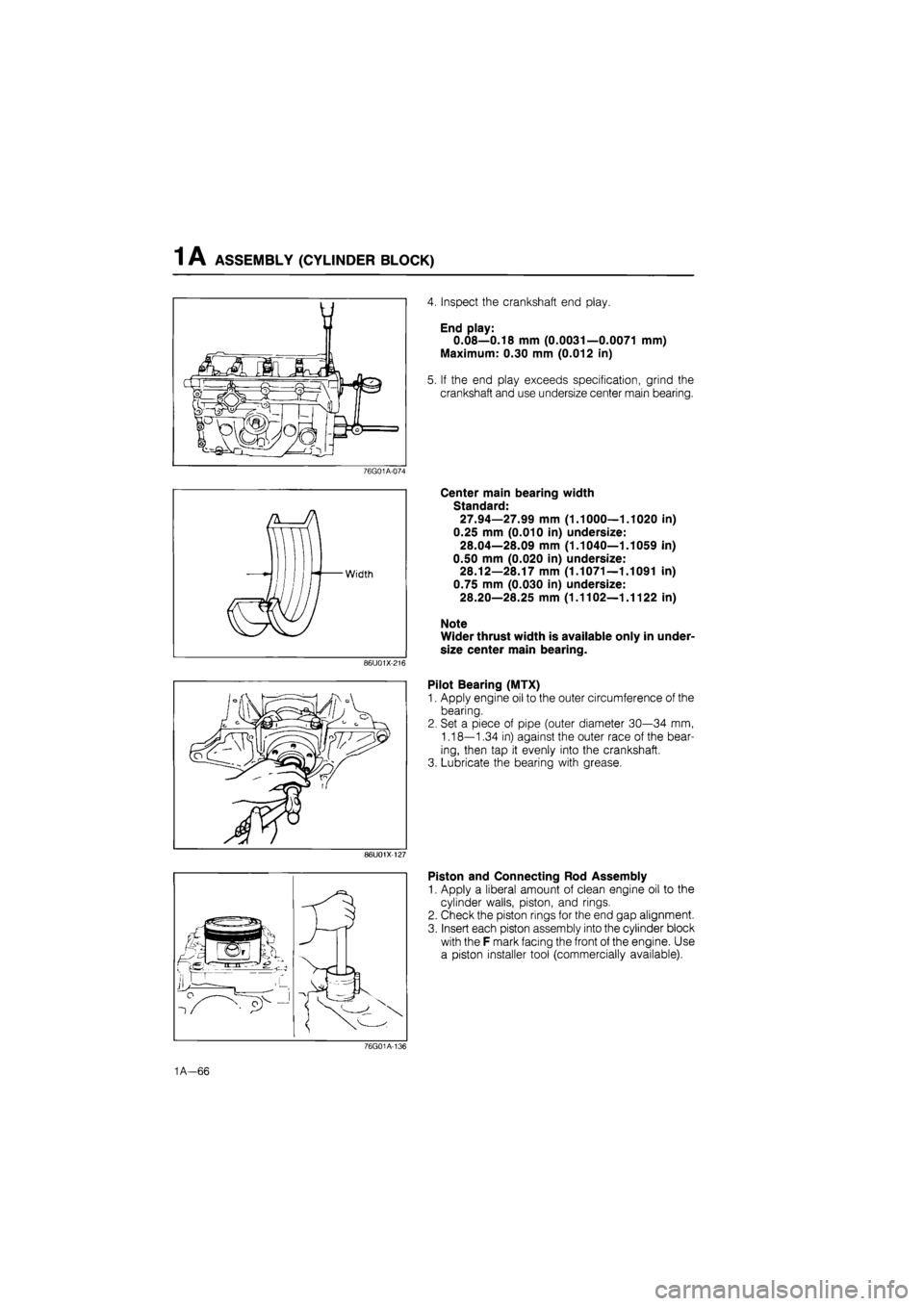 MAZDA 626 1987 Owners Manual
1 A ASSEMBLY (CYLINDER BLOCK)
76G01A-074
86U01X-216
86U01X-127
4. Inspect the crankshaft end play.
End play:
0.08—0.18 mm (0.0031—0.0071 mm)
Maximum: 0.30 mm (0.012 in)
5. If the end play MAZDA 626 1987 Owners Manual
1 A ASSEMBLY (CYLINDER BLOCK)
76G01A-074
86U01X-216
86U01X-127
4. Inspect the crankshaft end play.
End play:
0.08—0.18 mm (0.0031—0.0071 mm)
Maximum: 0.30 mm (0.012 in)
5. If the end play