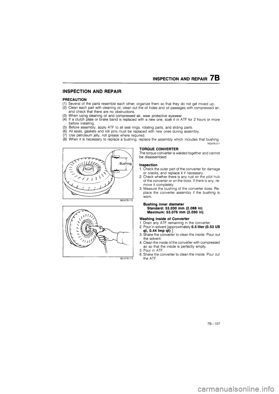 MAZDA 626 1987  Workshop Manual 
INSPECTION AND REPAIR 7B 
INSPECTION AND REPAIR 
PRECAUTION 
(1) Several of the parts resemble each other; organize them so that they do not get mixed up. 
(2) Clean each part with cleaning oil, clea