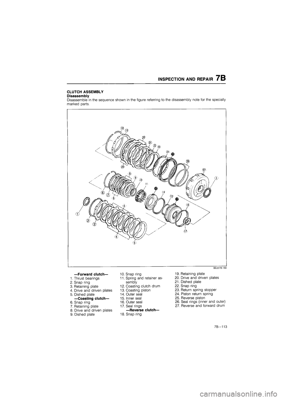 MAZDA 626 1987  Workshop Manual 
INSPECTION AND REPAIR 7B 
CLUTCH ASSEMBLY 
Disassembly 
Disassemble in the sequence shown in the figure referring to the disassembly note for the specially 
marked parts. 
—Forward clutch— 
1. Th