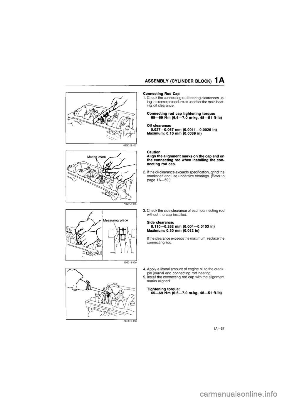 MAZDA 626 1987 Owners Manual
ASSEMBLY (CYLINDER BLOCK) 1 A
69G01B-137
Matin
76G01A-075
69G01B-139
Connecting Rod Cap
1. Check the connecting rod bearing clearances us-
ing the same procedure as used for the main bear-
ing MAZDA 626 1987 Owners Manual
ASSEMBLY (CYLINDER BLOCK) 1 A
69G01B-137
Matin
76G01A-075
69G01B-139
Connecting Rod Cap
1. Check the connecting rod bearing clearances us-
ing the same procedure as used for the main bear-
ing