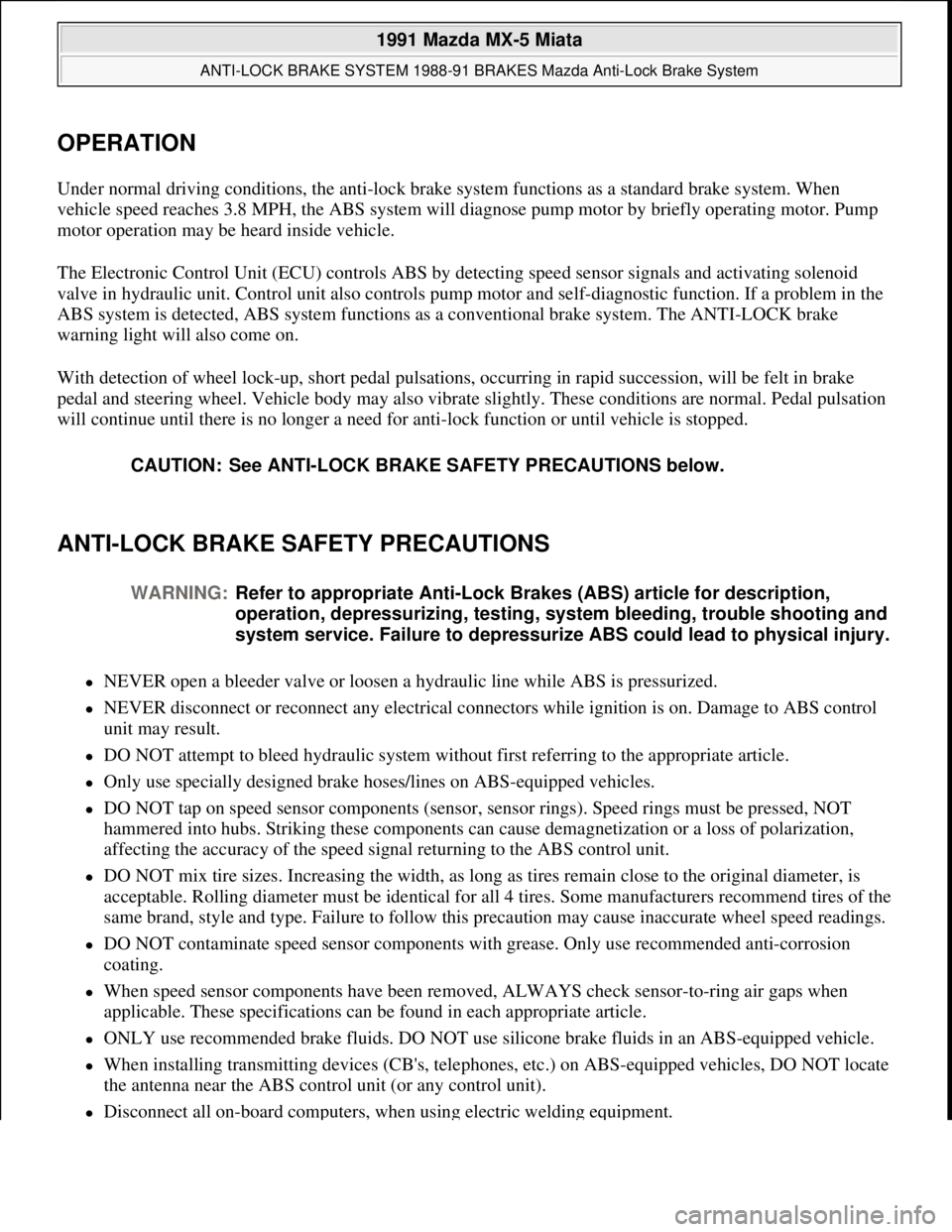 MAZDA MIATA 1991  Factory Service Manual OPERATION 
Under normal driving conditions, the anti-lock brake system functions as a standard brake system. When 
vehicle speed reaches 3.8 MPH, the ABS system will diagnose pump motor by briefly ope