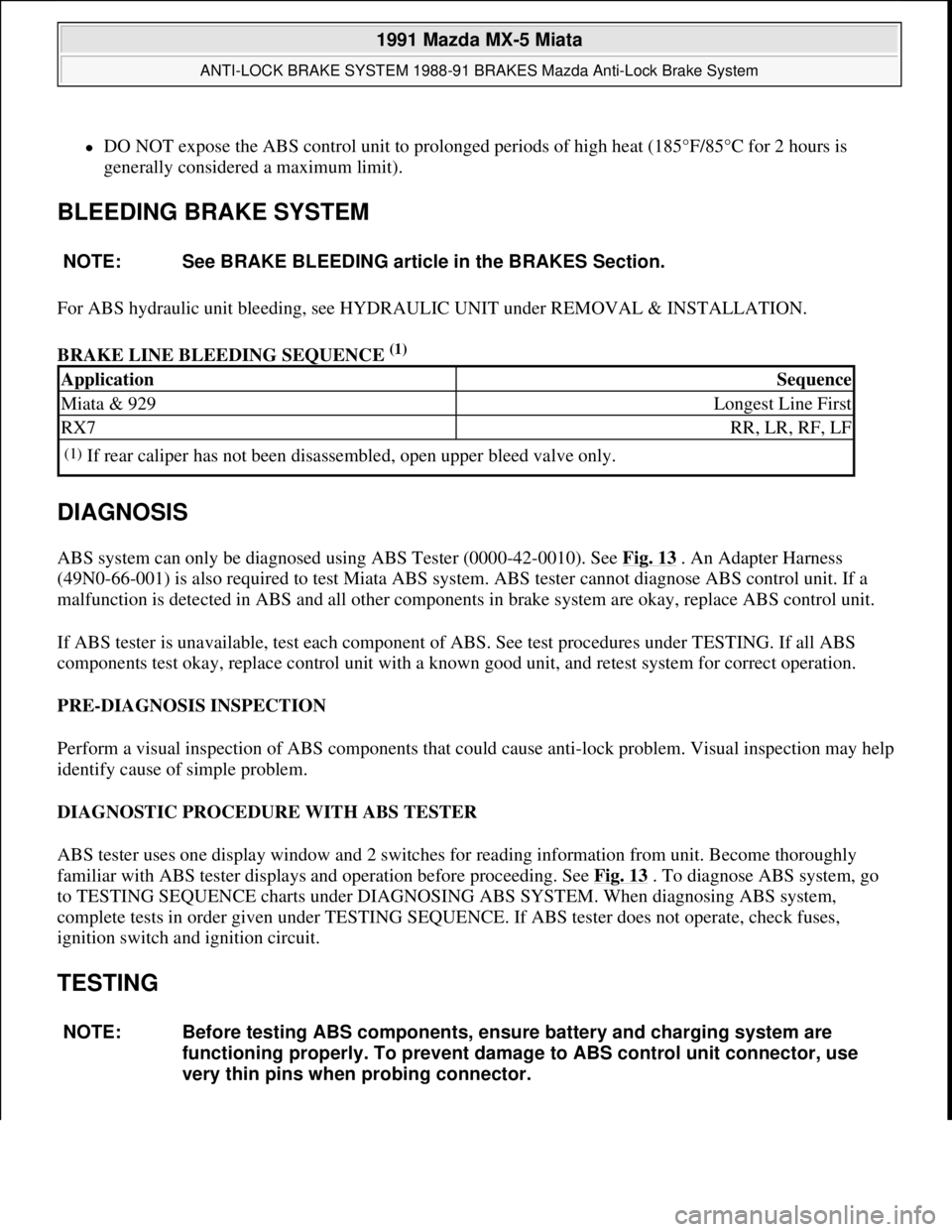 MAZDA MIATA 1991  Factory Service Manual DO NOT expose the ABS control unit to prolonged periods of high heat (185°F/85°C for 2 hours is 
generally considered a maximum limit).  
BLEEDING BRAKE SYSTEM 
For ABS hydraulic unit bleeding, s