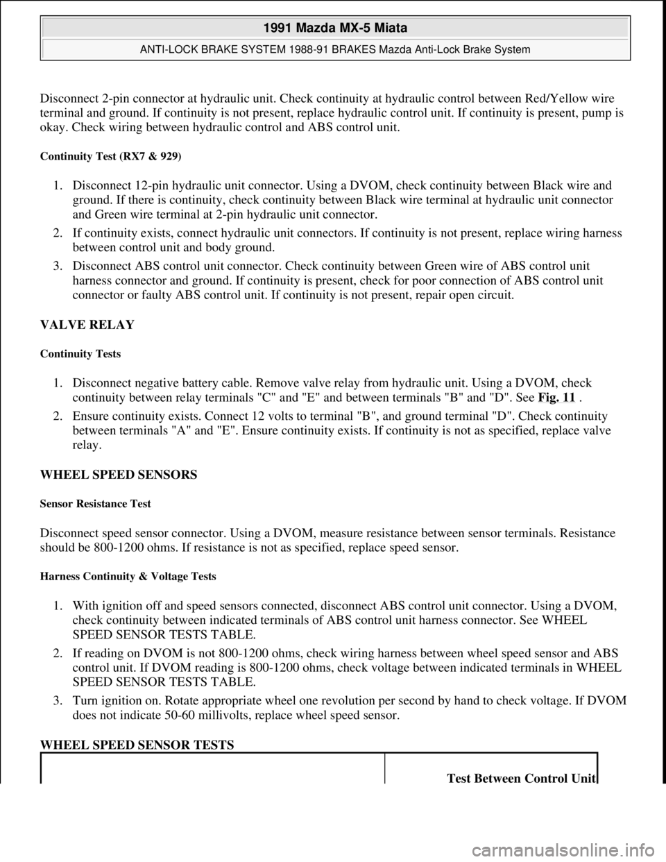 MAZDA MIATA 1991  Factory Service Manual Disconnect 2-pin connector at hydraulic unit. Check continuity at hydraulic control between Red/Yellow wire 
terminal and ground. If continuity is not present, replace hydraulic control unit. If conti