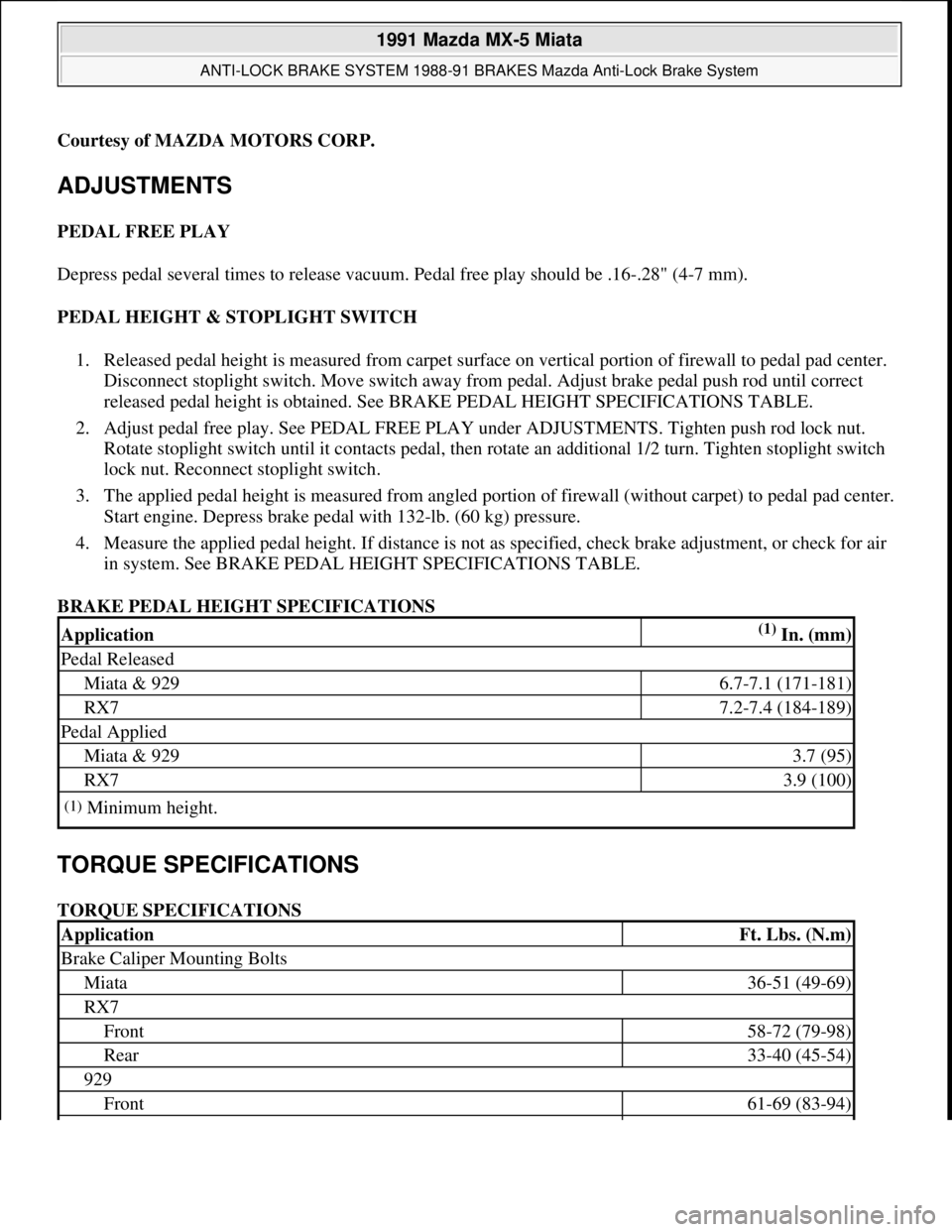 MAZDA MIATA 1991  Factory Service Manual Courtesy of MAZDA MOTORS CORP. 
ADJUSTMENTS 
PEDAL FREE PLAY 
Depress pedal several times to release vacuum. Pedal free play should be .16-.28" (4-7 mm). 
PEDAL HEIGHT & STOPLIGHT SWITCH 
1. Released 