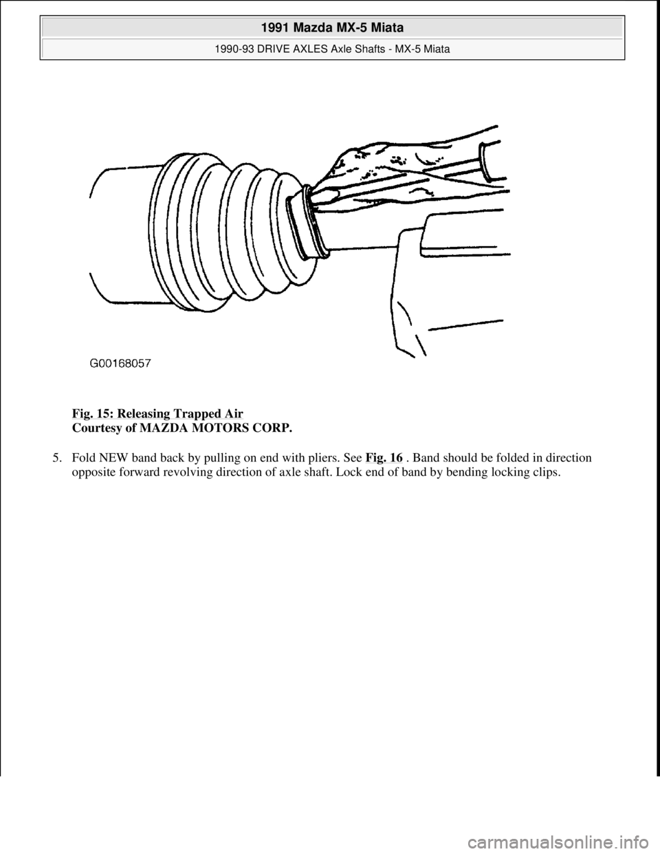 MAZDA MIATA 1991  Factory Workshop Manual Fig. 15: Releasing Trapped Air 
Courtesy of MAZDA MOTORS CORP. 
5. Fold NEW band back by pulling on end with pliers. See Fig. 16
 . Band should be folded in direction 
opposite forward revolvin
g dire