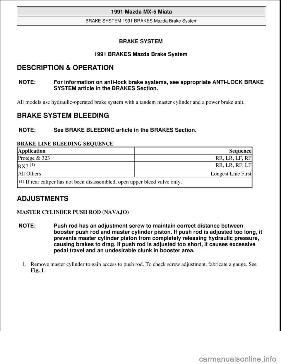 MAZDA MIATA 1991 Factory Workshop Manual BRAKE SYSTEM
1991 BRAKES Mazda Brake System
DESCRIPTION & OPERATION
All models use hydraulic-operated brake system with a tandem master cylinder and a power brake unit.
BRAKE SYSTEM BLEEDING
BRAKE MAZDA MIATA 1991 Factory Workshop Manual BRAKE SYSTEM
1991 BRAKES Mazda Brake System
DESCRIPTION & OPERATION
All models use hydraulic-operated brake system with a tandem master cylinder and a power brake unit.
BRAKE SYSTEM BLEEDING
BRAKE