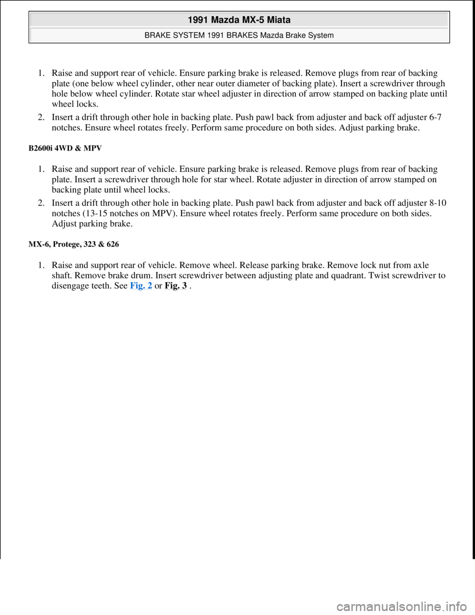 MAZDA MIATA 1991  Factory Service Manual 1. Raise and support rear of vehicle. Ensure parking brake is released. Remove plugs from rear of backing 
plate (one below wheel cylinder, other near outer diameter of backing plate). Insert a screwd