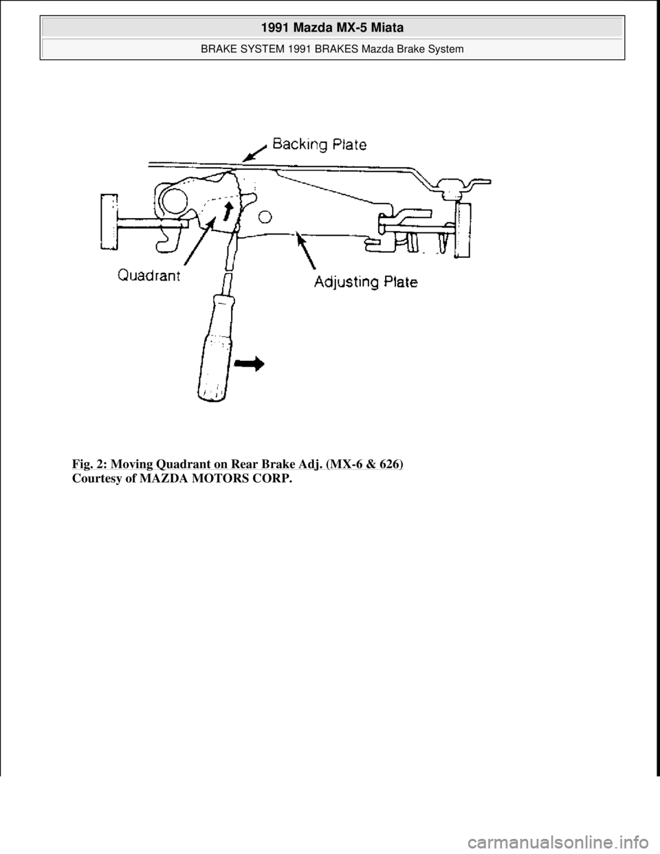 MAZDA MIATA 1991 Factory Service Manual Fig. 2: Moving Quadrant on Rear Brake Adj. (MX-6 & 626)
Courtesy of MAZDA MOTORS CORP.
1991 Mazda MX-5 Miata
BRAKE SYSTEM 1991 BRAKES Mazda Brake System
Microsoft
Sunday, July 05, 2009 2:18:08 MAZDA MIATA 1991 Factory Service Manual Fig. 2: Moving Quadrant on Rear Brake Adj. (MX-6 & 626)
Courtesy of MAZDA MOTORS CORP.
1991 Mazda MX-5 Miata
BRAKE SYSTEM 1991 BRAKES Mazda Brake System
Microsoft
Sunday, July 05, 2009 2:18:08