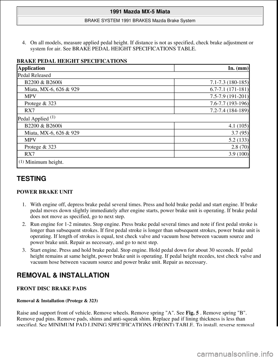 MAZDA MIATA 1991  Factory Service Manual 4. On all models, measure applied pedal height. If distance is not as specified, check brake adjustment or 
system for air. See BRAKE PEDAL HEIGHT SPECIFICATIONS TABLE.  
BRAKE PEDAL HEIGHT SPECIFICAT