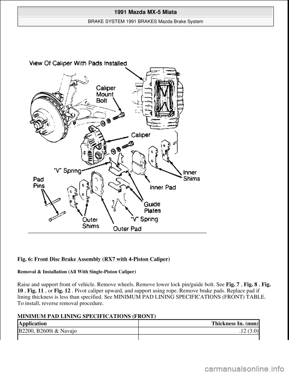 MAZDA MIATA 1991 Factory Workshop Manual Fig. 6: Front Disc Brake Assembly (RX7 with 4-Piston Caliper)
Removal & Installation (All With Single-Piston Caliper)
Raise and support front of vehicle. Remove wheels. Remove lower lock pin/guide b MAZDA MIATA 1991 Factory Workshop Manual Fig. 6: Front Disc Brake Assembly (RX7 with 4-Piston Caliper)
Removal & Installation (All With Single-Piston Caliper)
Raise and support front of vehicle. Remove wheels. Remove lower lock pin/guide b
