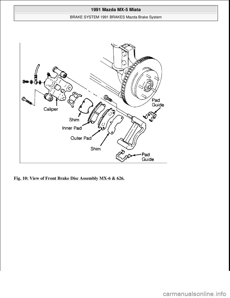 MAZDA MIATA 1991 Factory Service Manual Fig. 10: View of Front Brake Disc Assembly MX-6 & 626.
1991 Mazda MX-5 Miata
BRAKE SYSTEM 1991 BRAKES Mazda Brake System
Microsoft
Sunday, July 05, 2009 2:18:08 PMPage 16 © 2005 Mitchell Repai MAZDA MIATA 1991 Factory Service Manual Fig. 10: View of Front Brake Disc Assembly MX-6 & 626.
1991 Mazda MX-5 Miata
BRAKE SYSTEM 1991 BRAKES Mazda Brake System
Microsoft
Sunday, July 05, 2009 2:18:08 PMPage 16 © 2005 Mitchell Repai