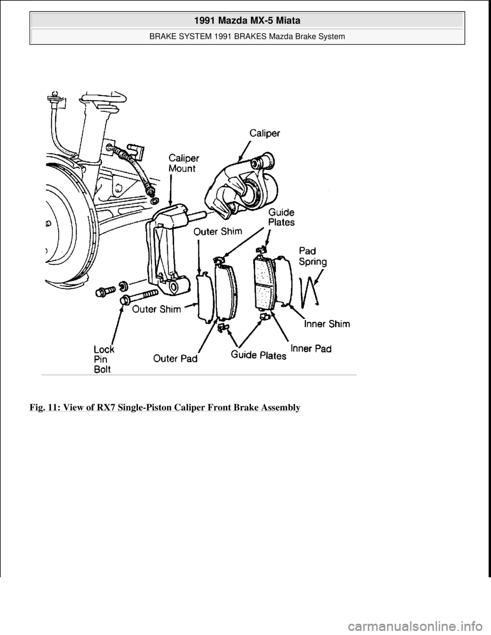 MAZDA MIATA 1991 Factory Service Manual Fig. 11: View of RX7 Single-Piston Caliper Front Brake Assembly
1991 Mazda MX-5 Miata
BRAKE SYSTEM 1991 BRAKES Mazda Brake System
Microsoft
Sunday, July 05, 2009 2:18:08 PMPage 17 © 2005 Mitch MAZDA MIATA 1991 Factory Service Manual Fig. 11: View of RX7 Single-Piston Caliper Front Brake Assembly
1991 Mazda MX-5 Miata
BRAKE SYSTEM 1991 BRAKES Mazda Brake System
Microsoft
Sunday, July 05, 2009 2:18:08 PMPage 17 © 2005 Mitch