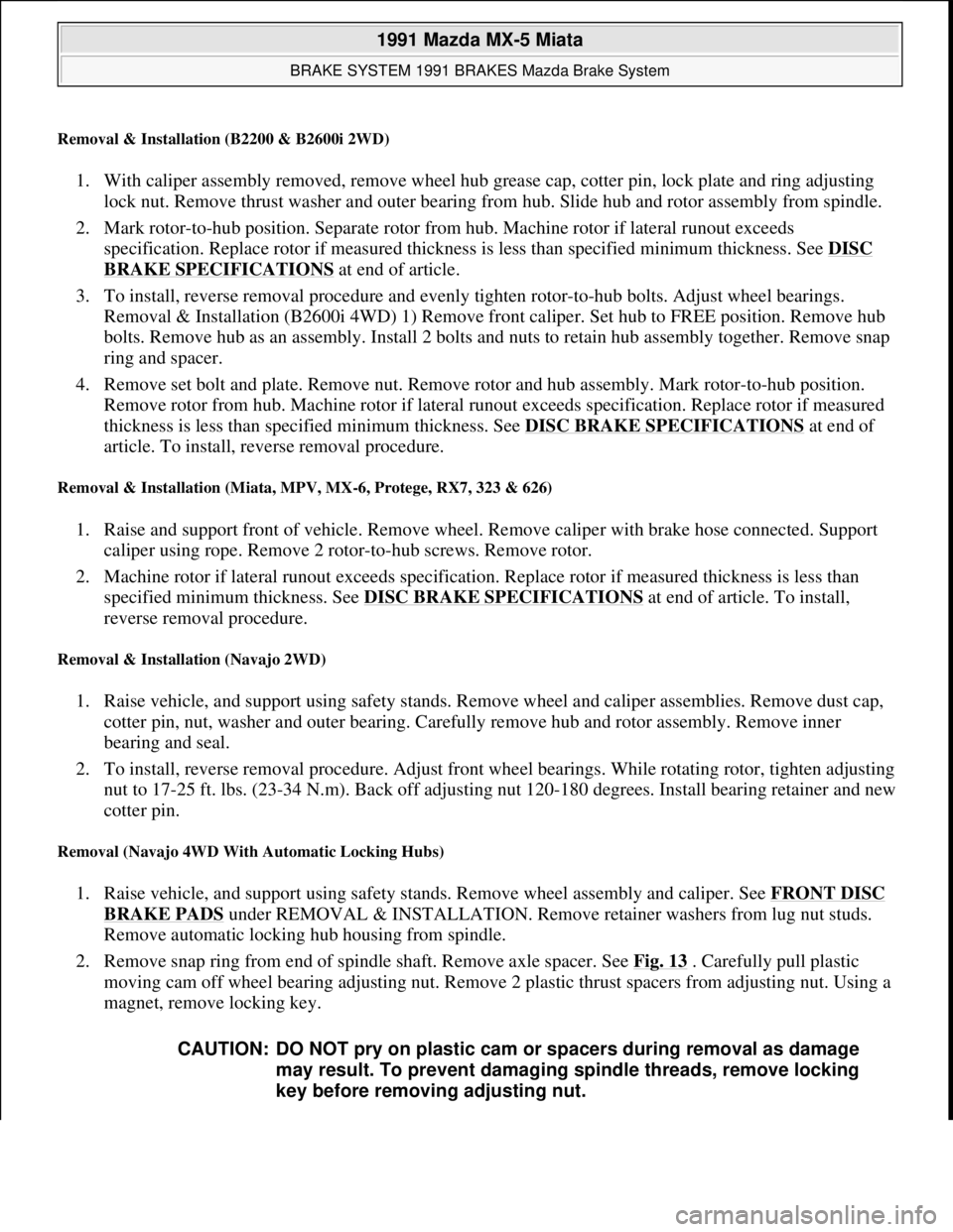 MAZDA MIATA 1991  Factory Service Manual Removal & Installation (B2200 & B2600i 2WD)
1. With caliper assembly removed, remove wheel hub grease cap, cotter pin, lock plate and ring adjusting 
lock nut. Remove thrust washer and outer bearing f