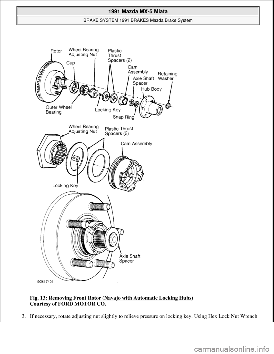 MAZDA MIATA 1991  Factory Service Manual Fig. 13: Removing Front Rotor (Navajo with Automatic Locking Hubs) 
Courtesy of FORD MOTOR CO. 
3. If necessar
y, rotate adjusting nut slightly to relieve pressure on locking key. Using Hex Lock Nut W