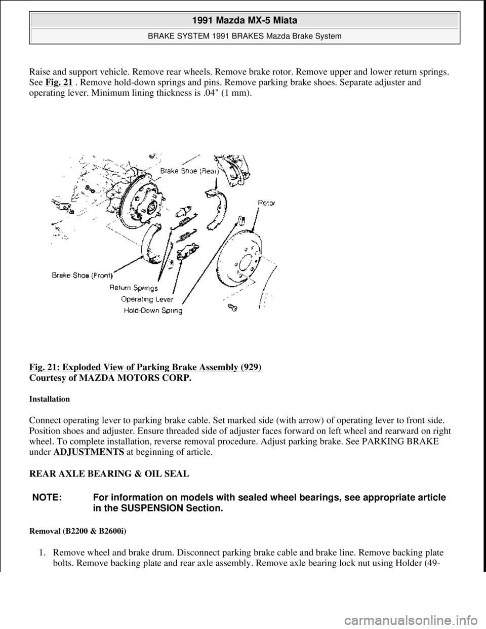 MAZDA MIATA 1991 Factory Service Manual Raise and support vehicle. Remove rear wheels. Remove brake rotor. Remove upper and lower return springs.
See Fig. 21
. Remove hold-down springs and pins. Remove parking brake shoes. Separate adjust MAZDA MIATA 1991 Factory Service Manual Raise and support vehicle. Remove rear wheels. Remove brake rotor. Remove upper and lower return springs.
See Fig. 21
. Remove hold-down springs and pins. Remove parking brake shoes. Separate adjust