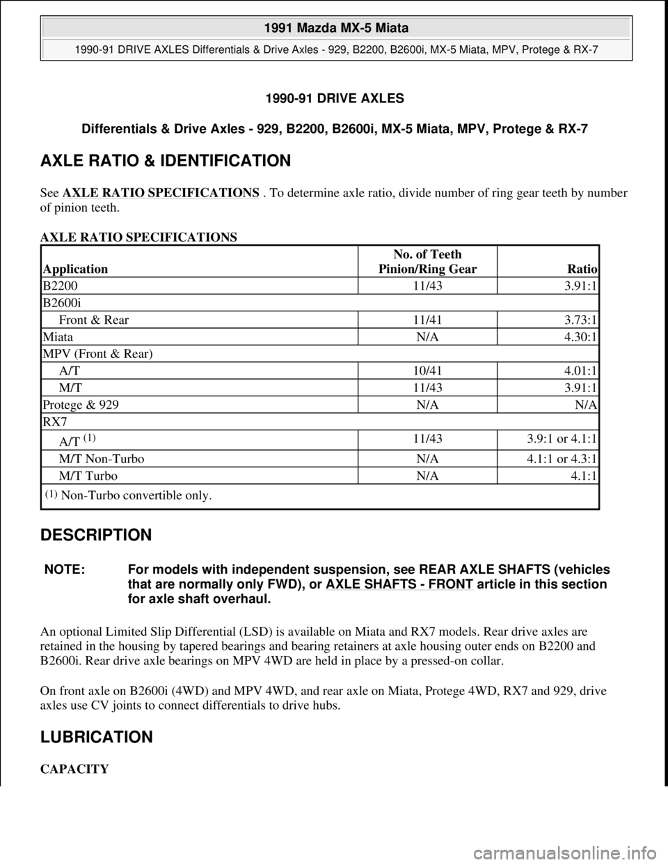 MAZDA MIATA 1991  Factory Service Manual 1990-91 DRIVE AXLES
Differentials & Drive Axles - 929, B2200, B2600i, MX-5 Miata, MPV, Protege & RX-7 
AXLE RATIO & IDENTIFICATION 
See AXLE RATIO SPECIFICATIONS . To determine axle ratio, divide numb