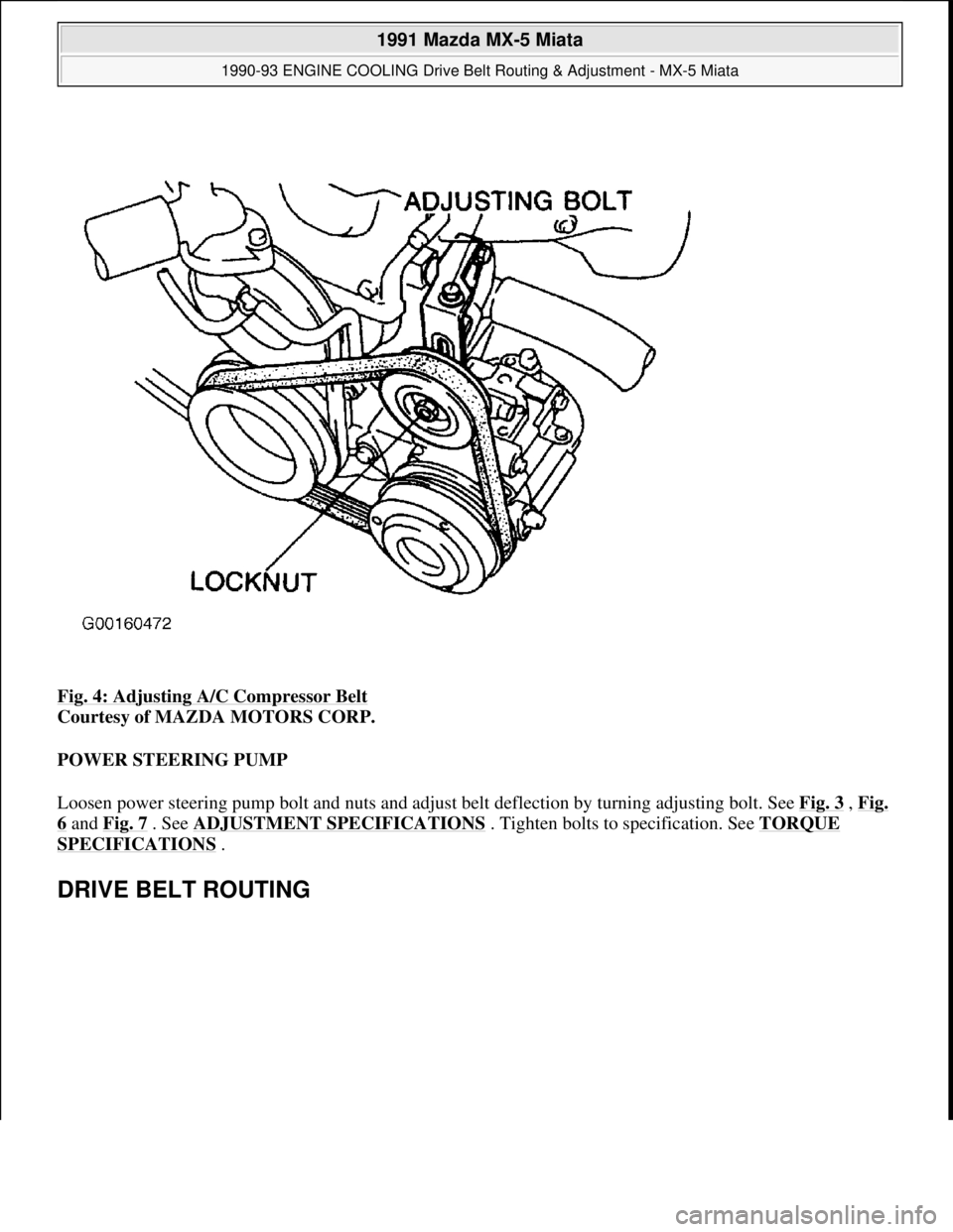 MAZDA MIATA 1991  Factory Service Manual Fig. 4: Adjusting A/C Compressor Belt 
Courtesy of MAZDA MOTORS CORP. 
POWER STEERING PUMP 
Loosen power steering pump bolt and nuts and adjust belt deflection by turning adjusting bolt. See Fig. 3
 ,