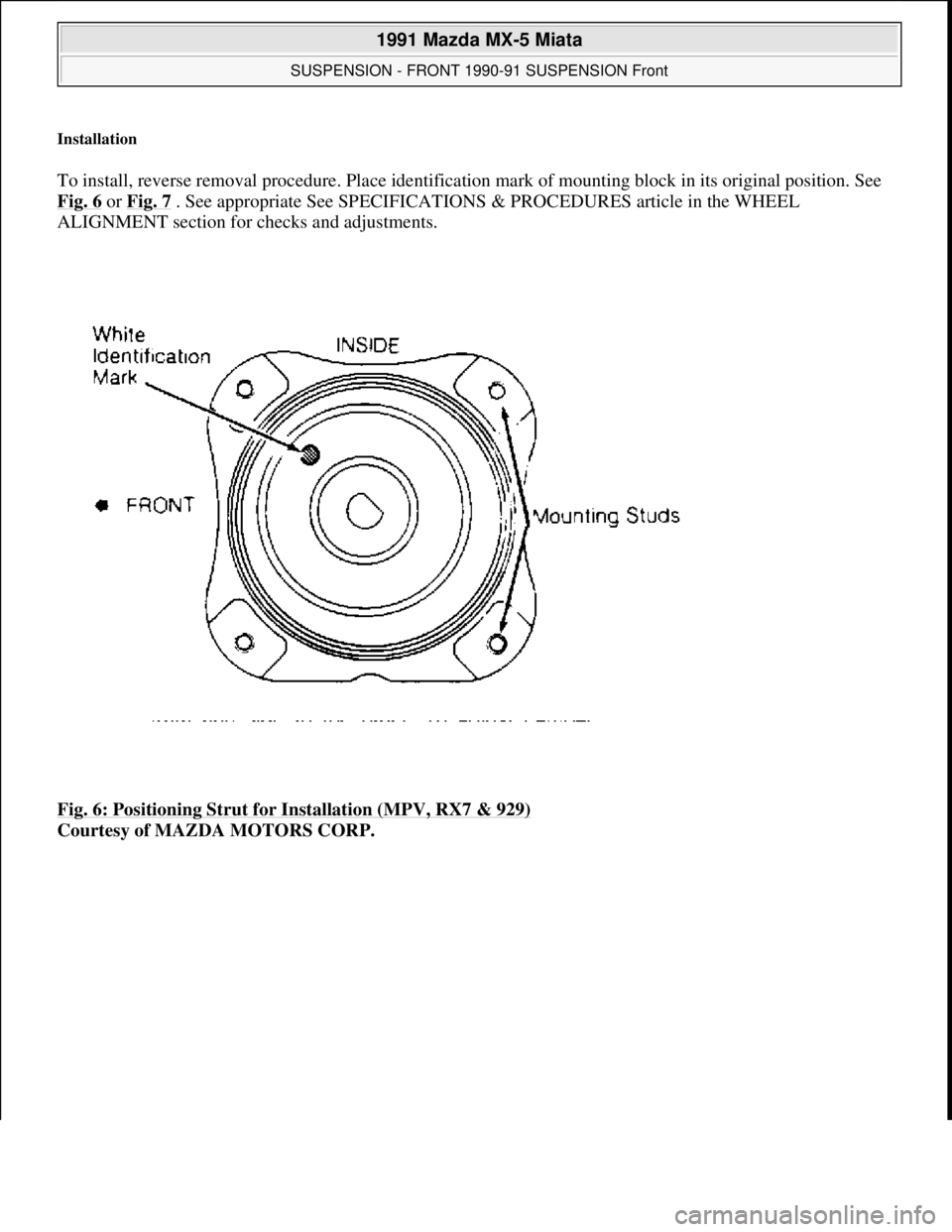 MAZDA MIATA 1991  Factory Service Manual Installation 
To install, reverse removal procedure. Place identification mark of mounting block in its original position. See 
Fig. 6
 or Fig. 7 . See appropriate See SPECIFICATIONS & PROCEDURES arti
