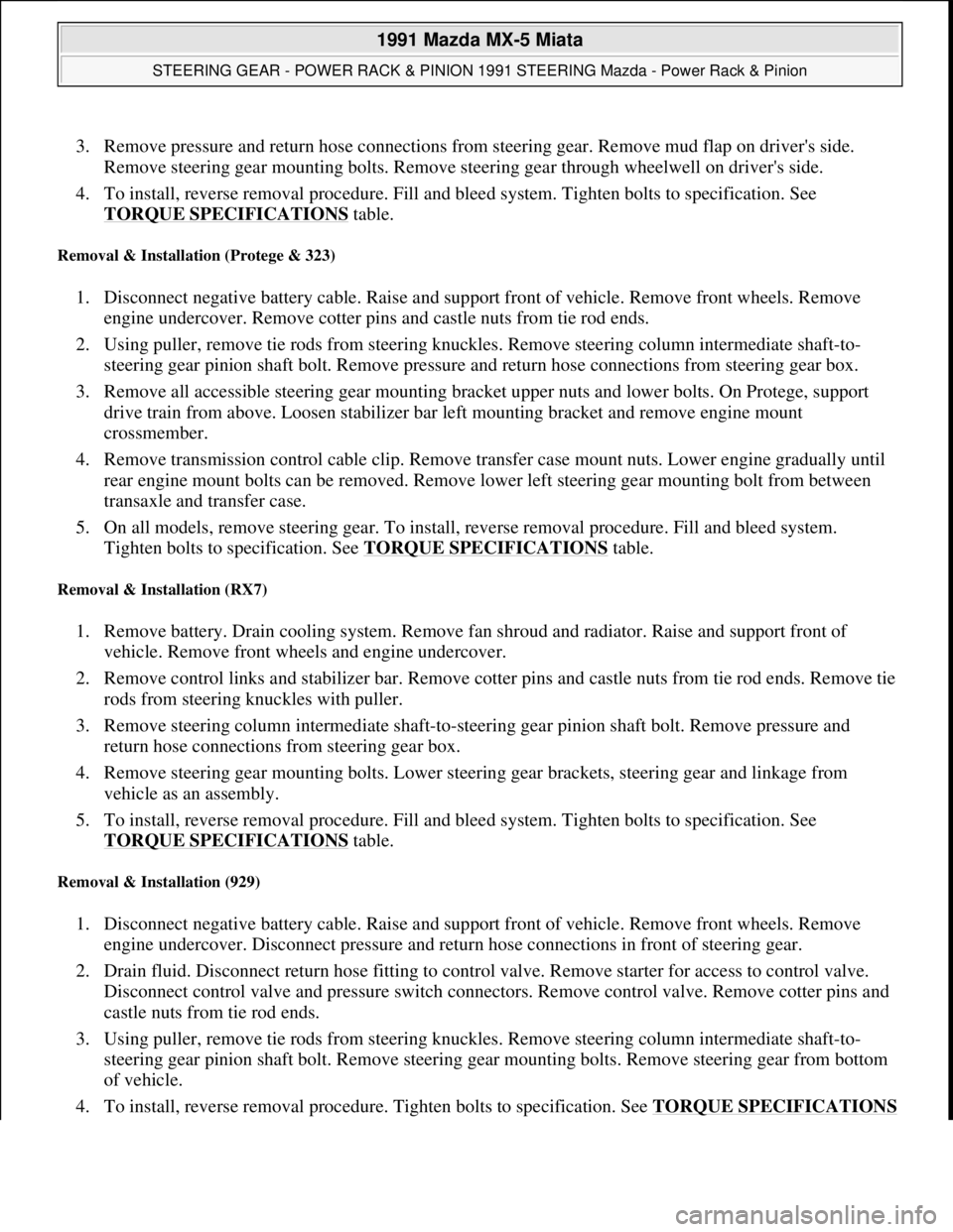 MAZDA MIATA 1991  Factory Service Manual 3. Remove pressure and return hose connections from steering gear. Remove mud flap on drivers side. 
Remove steering gear mounting bolts. Remove steering gear through wheelwell on drivers side.  
4.