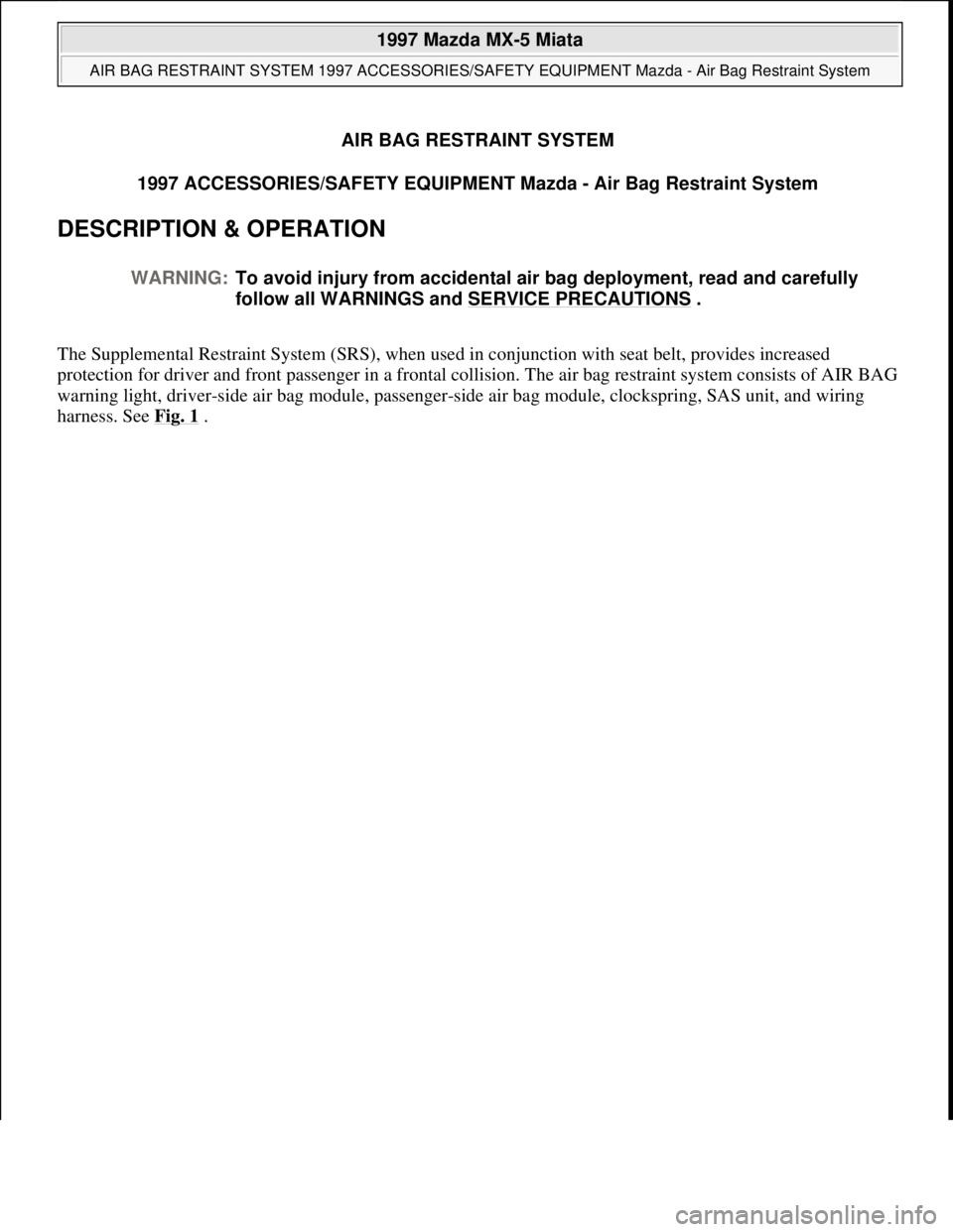 MAZDA MIATA 1997  Factory Repair Manual AIR BAG RESTRAINT SYSTEM
1997 ACCESSORIES/SAFETY EQUIPMENT Mazda - Air Bag Restraint System 
DESCRIPTION & OPERATION 
The Supplemental Restraint System (SRS), when used in conjunction with seat belt, 