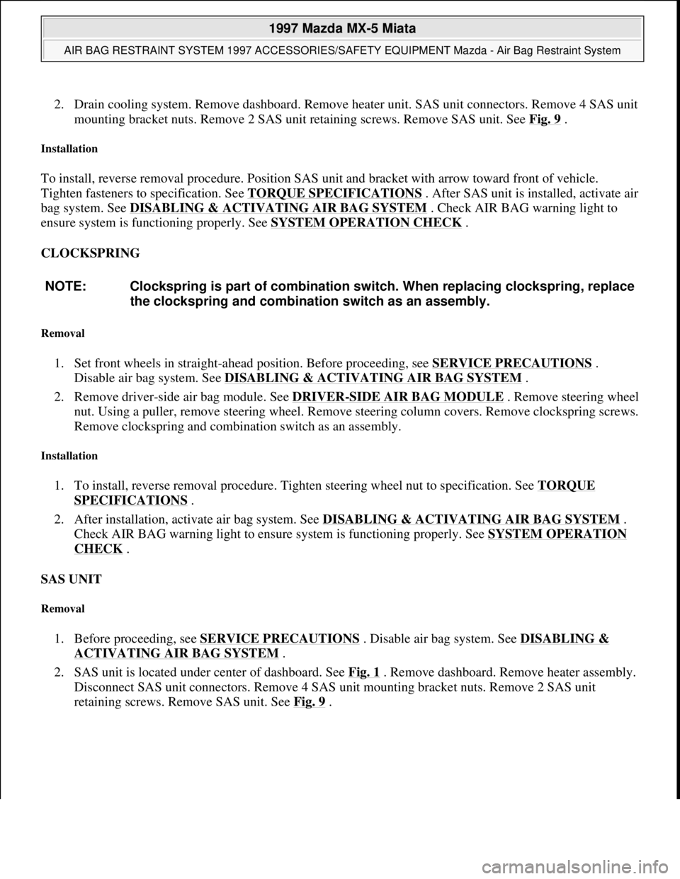 MAZDA MIATA 1997  Factory Repair Manual 2. Drain cooling system. Remove dashboard. Remove heater unit. SAS unit connectors. Remove 4 SAS unit 
mounting bracket nuts. Remove 2 SAS unit retaining screws. Remove SAS unit. See Fig. 9
 .  
Insta