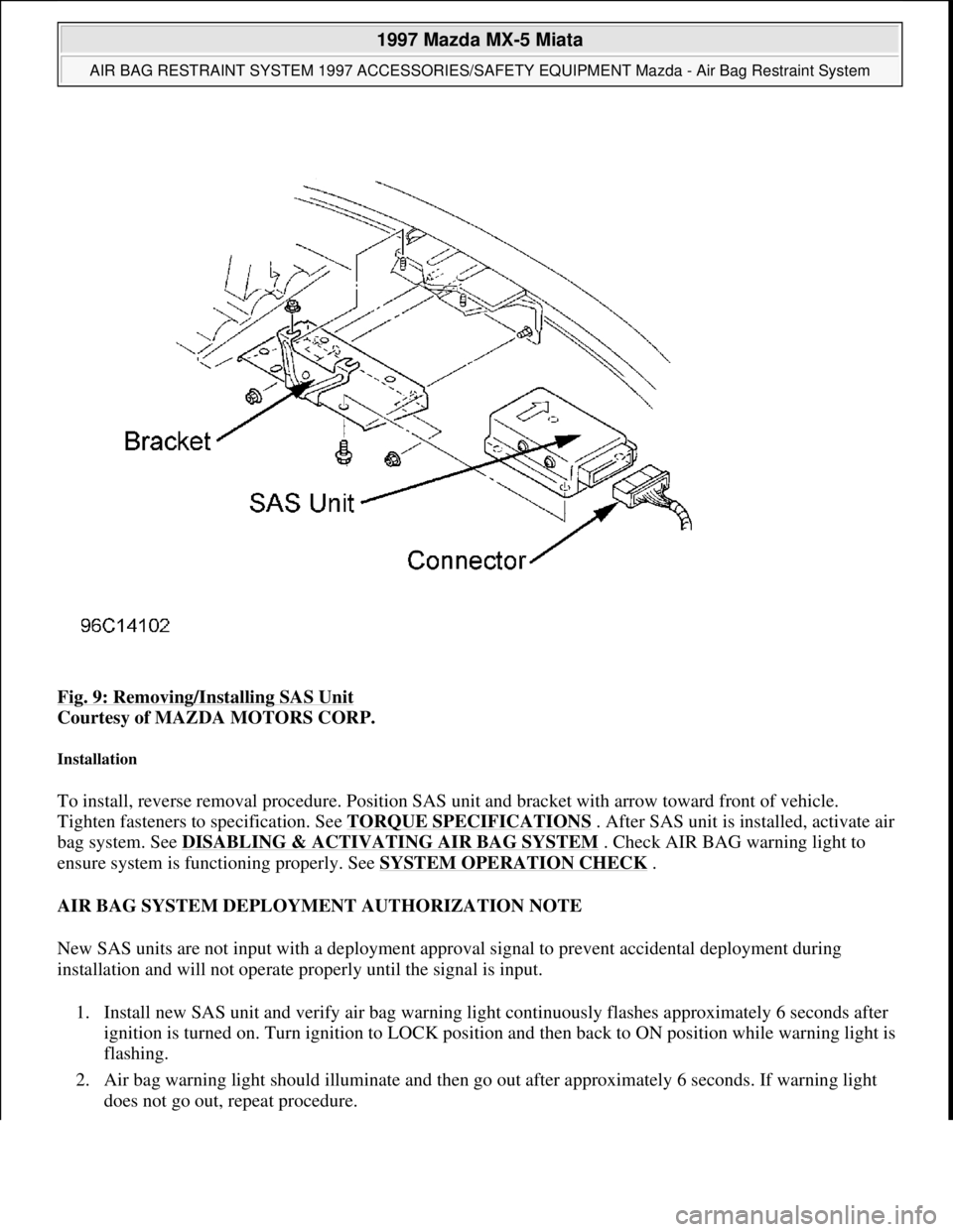 MAZDA MIATA 1997  Factory User Guide Fig. 9: Removing/Installing SAS Unit 
Courtesy of MAZDA MOTORS CORP.  
Installation 
To install, reverse removal procedure. Position SAS unit and bracket with arrow toward front of vehicle. 
Tighten f