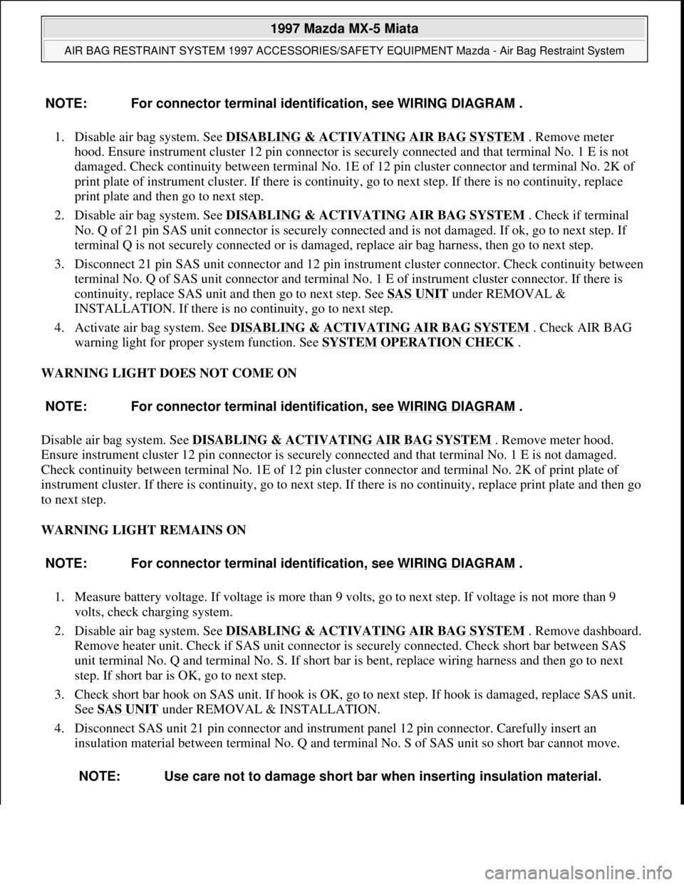 MAZDA MIATA 1997  Factory User Guide 1. Disable air bag system. See DISABLING & ACTIVATING AIR BAG SYSTEM . Remove meter 
hood. Ensure instrument cluster 12 pin connector is securely connected and that terminal No. 1 E is not 
damaged. C