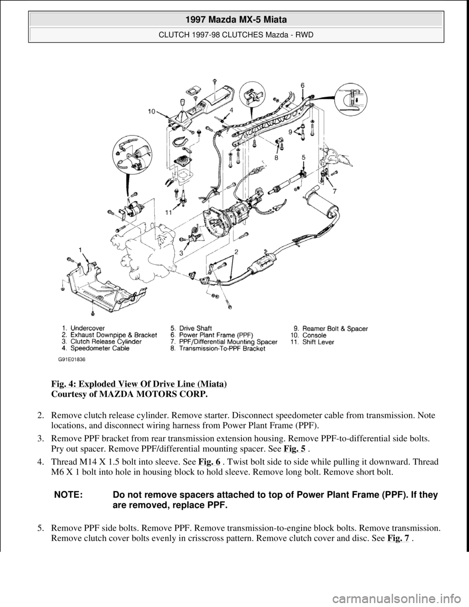 MAZDA MIATA 1997 Factory Repair Manual Fig. 4: Exploded View Of Drive Line (Miata)
Courtesy of MAZDA MOTORS CORP.
2. Remove clutch release cylinder. Remove starter. Disconnect speedometer cable from transmission. Note
locations, and dis MAZDA MIATA 1997 Factory Repair Manual Fig. 4: Exploded View Of Drive Line (Miata)
Courtesy of MAZDA MOTORS CORP.
2. Remove clutch release cylinder. Remove starter. Disconnect speedometer cable from transmission. Note
locations, and dis