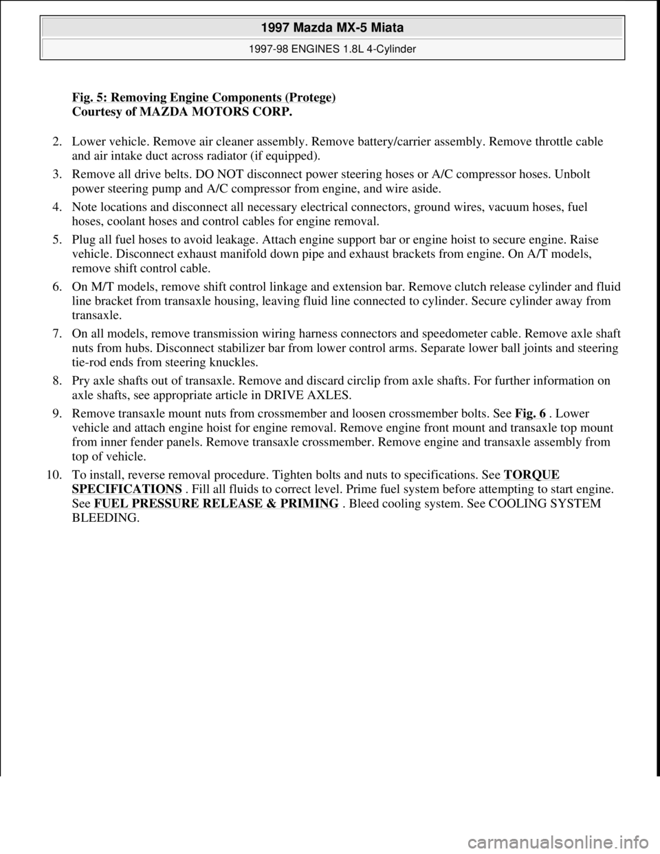 MAZDA MIATA 1997  Factory Repair Manual Fig. 5: Removing Engine Components (Protege)
Courtesy of MAZDA MOTORS CORP. 
2. Lower vehicle. Remove air cleaner assembly. Remove battery/carrier assembly. Remove throttle cable 
and air intake duct 