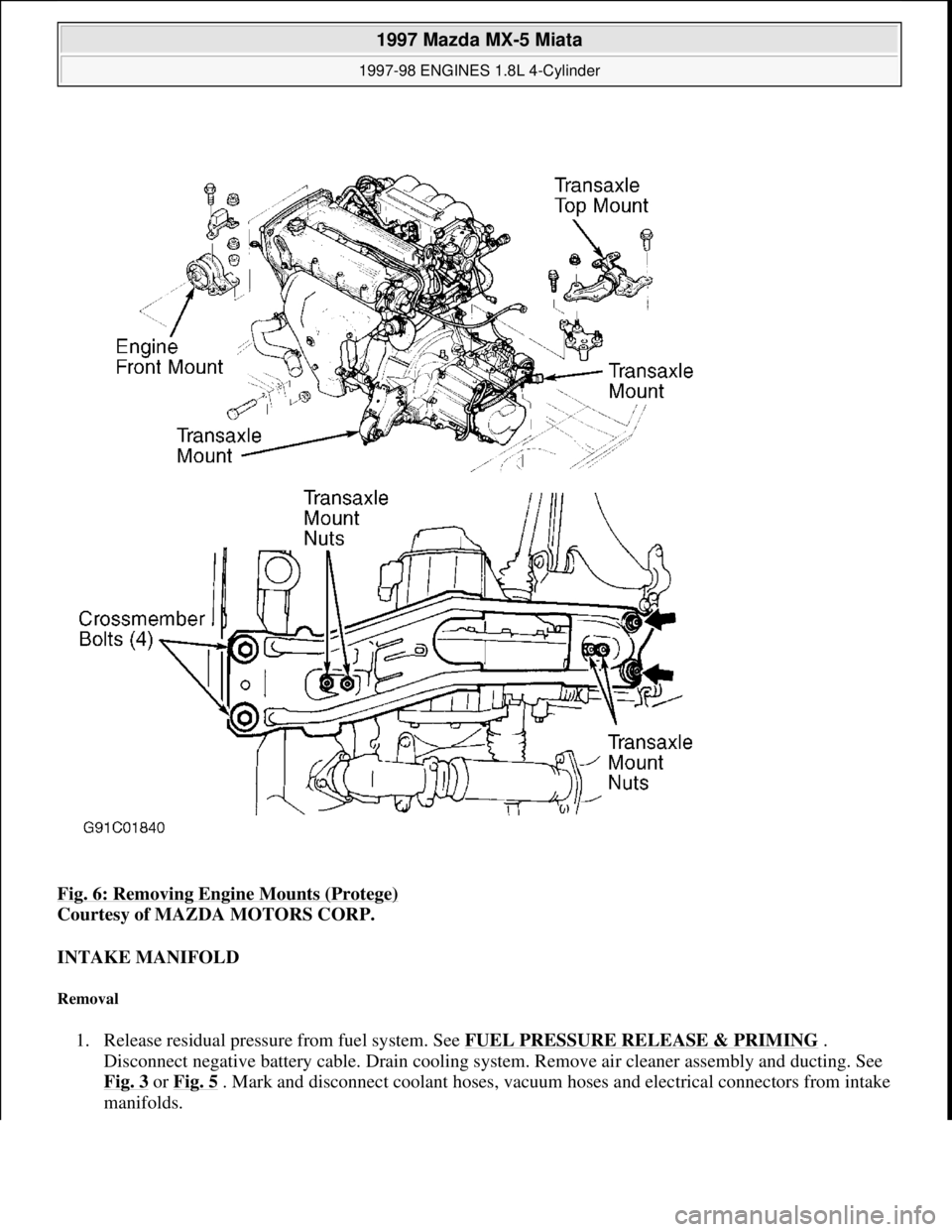 MAZDA MIATA 1997  Factory Repair Manual Fig. 6: Removing Engine Mounts (Protege) 
Courtesy of MAZDA MOTORS CORP. 
INTAKE MANIFOLD 
Removal 
1. Release residual pressure from fuel system. See FUEL PRESSURE RELEASE & PRIMING . 
Disconnect neg