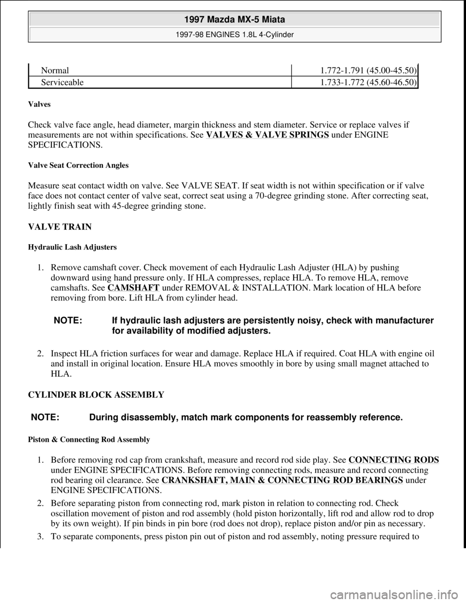 MAZDA MIATA 1997 Factory Repair Manual Valves
Check valve face angle, head diameter, margin thickness and stem diameter. Service or replace valves if
measurements are not within specifications. See VALVES & VALVE SPRINGS
under ENGINE
S MAZDA MIATA 1997 Factory Repair Manual Valves
Check valve face angle, head diameter, margin thickness and stem diameter. Service or replace valves if
measurements are not within specifications. See VALVES & VALVE SPRINGS
under ENGINE
S